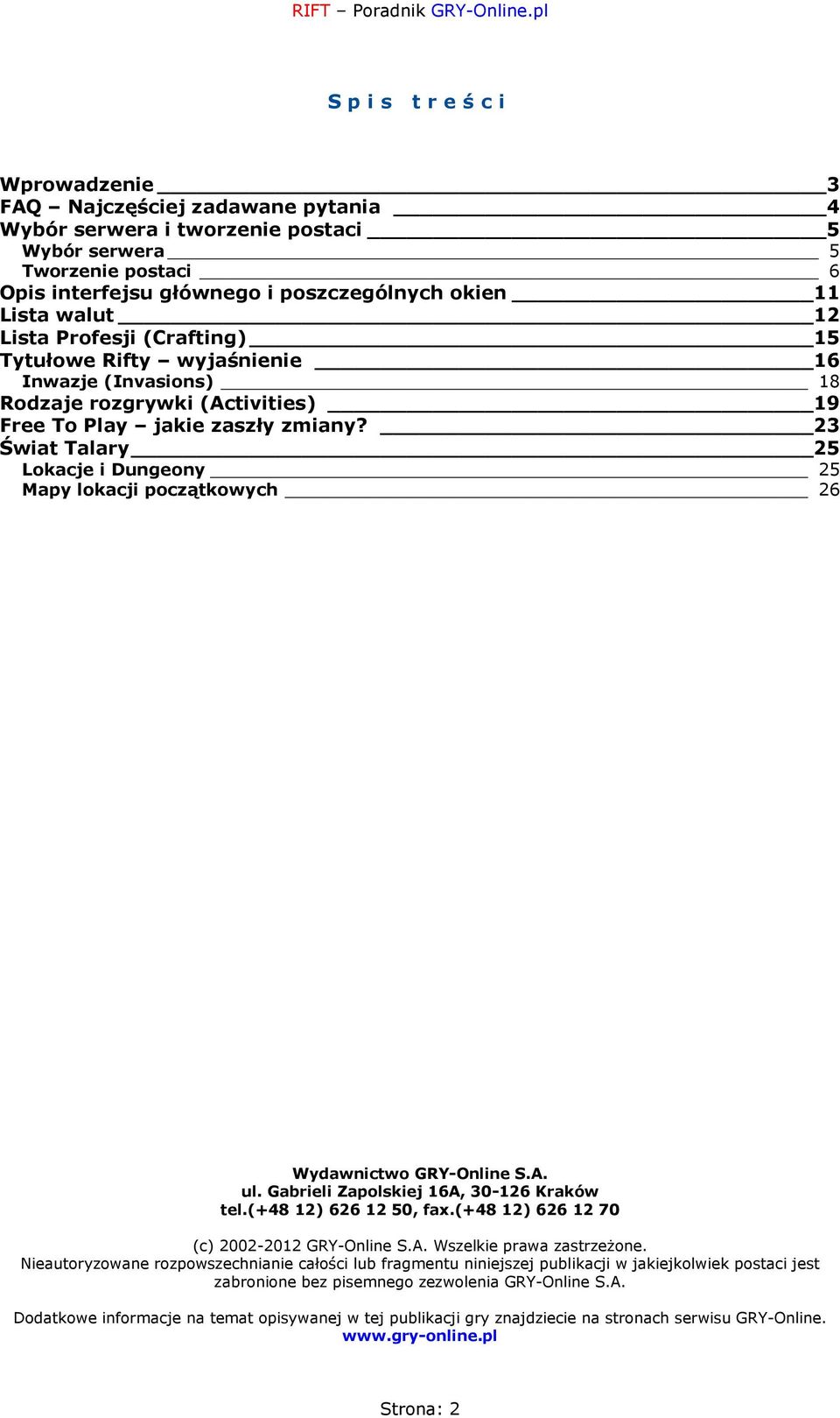 23 Świat Talary 25 Lokacje i Dungeony 25 Mapy lokacji początkowych 26 Wydawnictwo GRY-Online S.A. ul. Gabrieli Zapolskiej 16A, 30-126 Kraków tel.(+48 12) 626 12 50, fax.