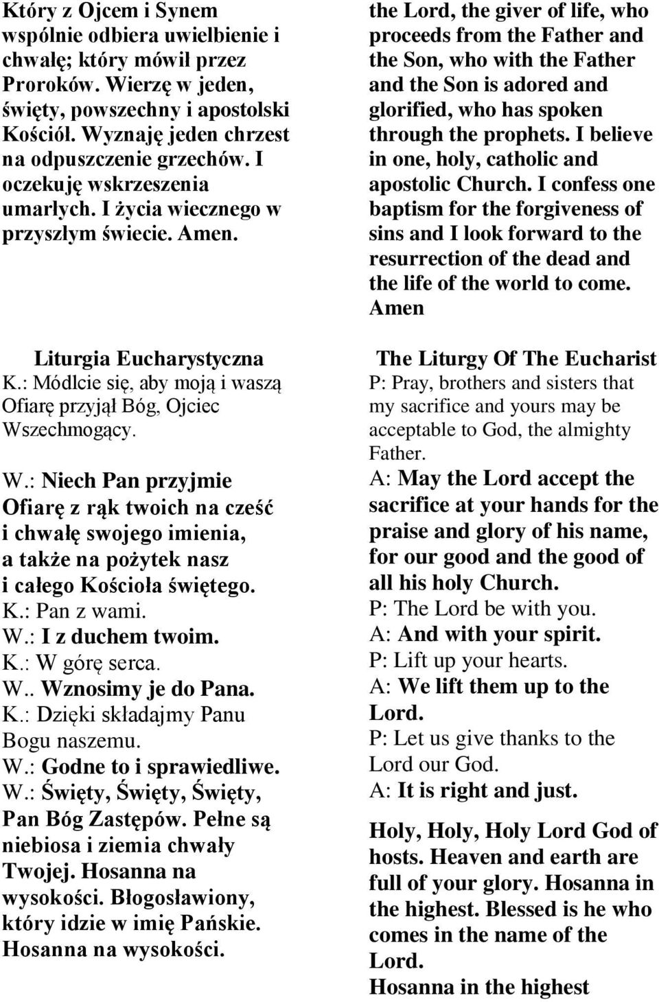zechmogący. W.: Niech Pan przyjmie Ofiarę z rąk twoich na cześć i chwałę swojego imienia, a także na pożytek nasz i całego Kościoła świętego. K.: W górę serca. W.. Wznosimy je do Pana. K.: Dzięki składajmy Panu Bogu naszemu.