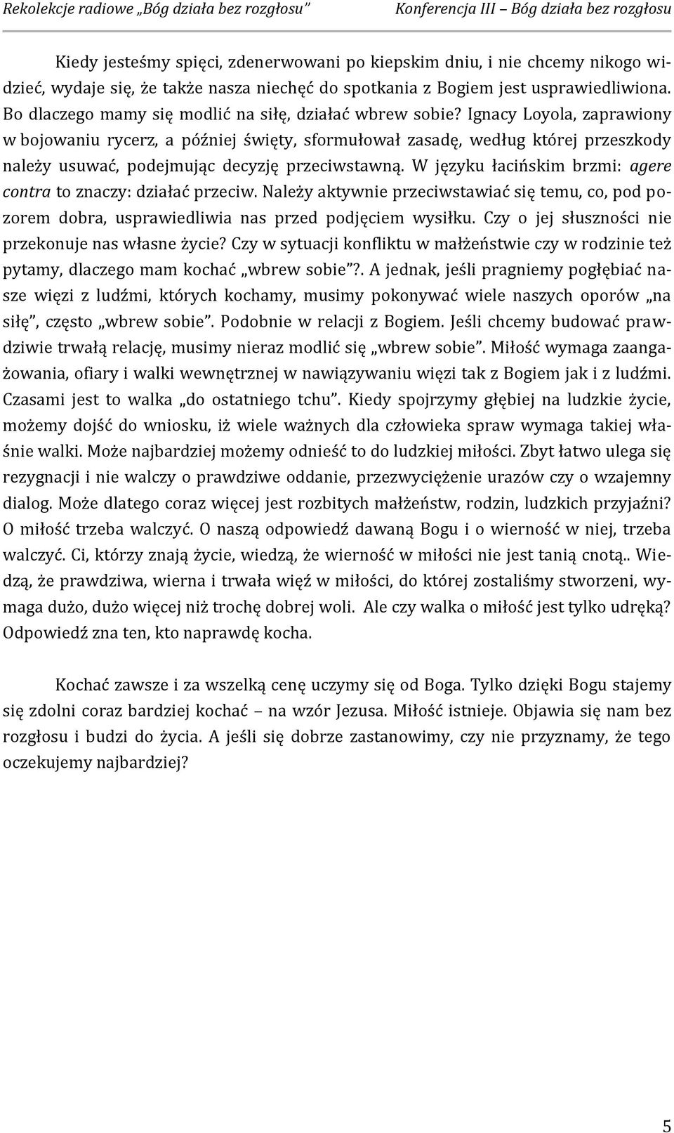 Ignacy Loyola, zaprawiony w bojowaniu rycerz, a później święty, sformułował zasadę, według której przeszkody należy usuwać, podejmując decyzję przeciwstawną.