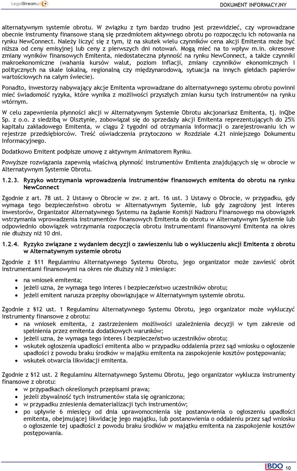 Należy liczyć się z tym, iż na skutek wielu czynników cena akcji Emitenta może być niższa od ceny emisyjnej lub ceny z pierwszych dni notowań. Mogą mieć na to wpływ m.in.