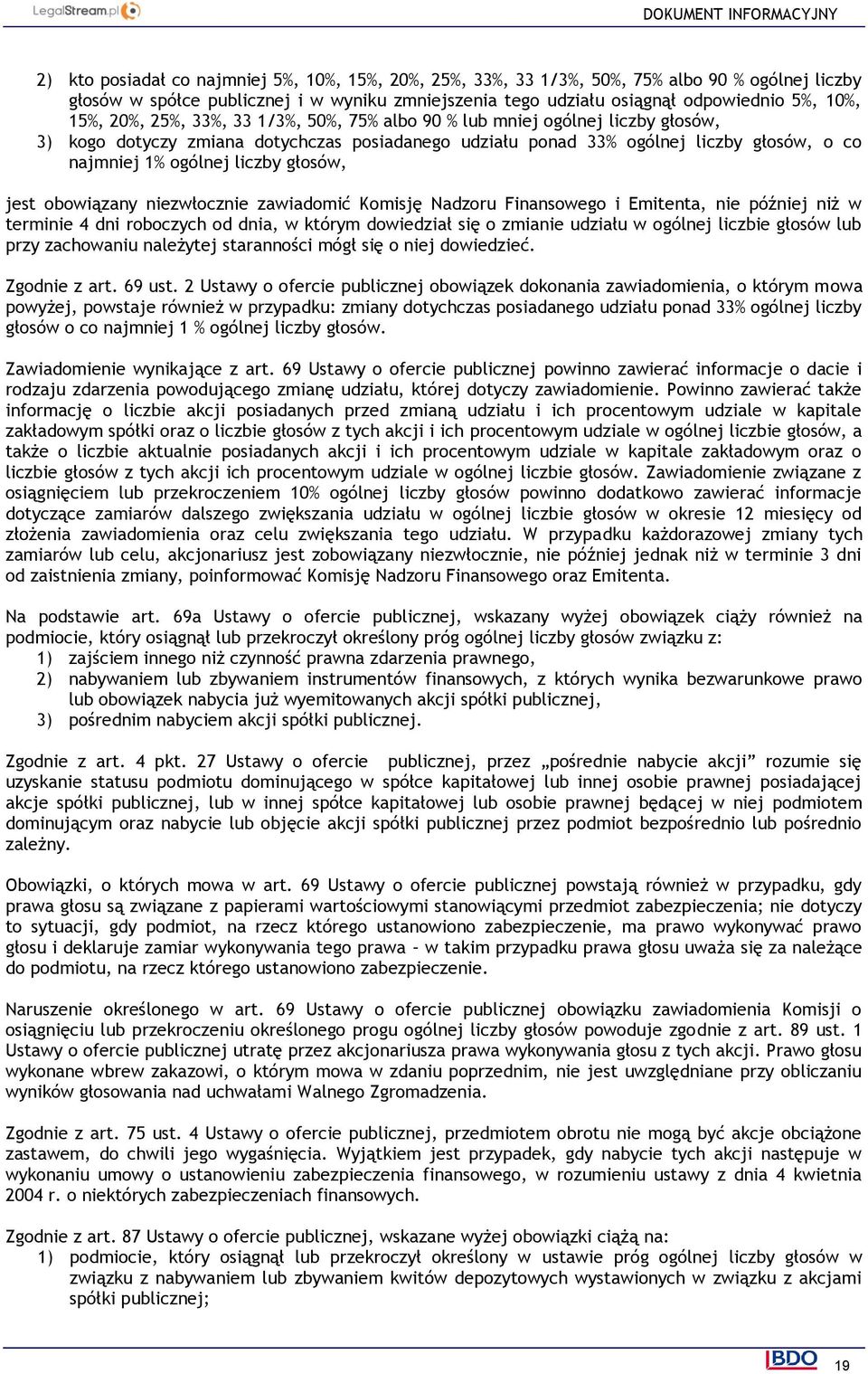 głosów, jest obowiązany niezwłocznie zawiadomić Komisję Nadzoru Finansowego i Emitenta, nie później niż w terminie 4 dni roboczych od dnia, w którym dowiedział się o zmianie udziału w ogólnej liczbie