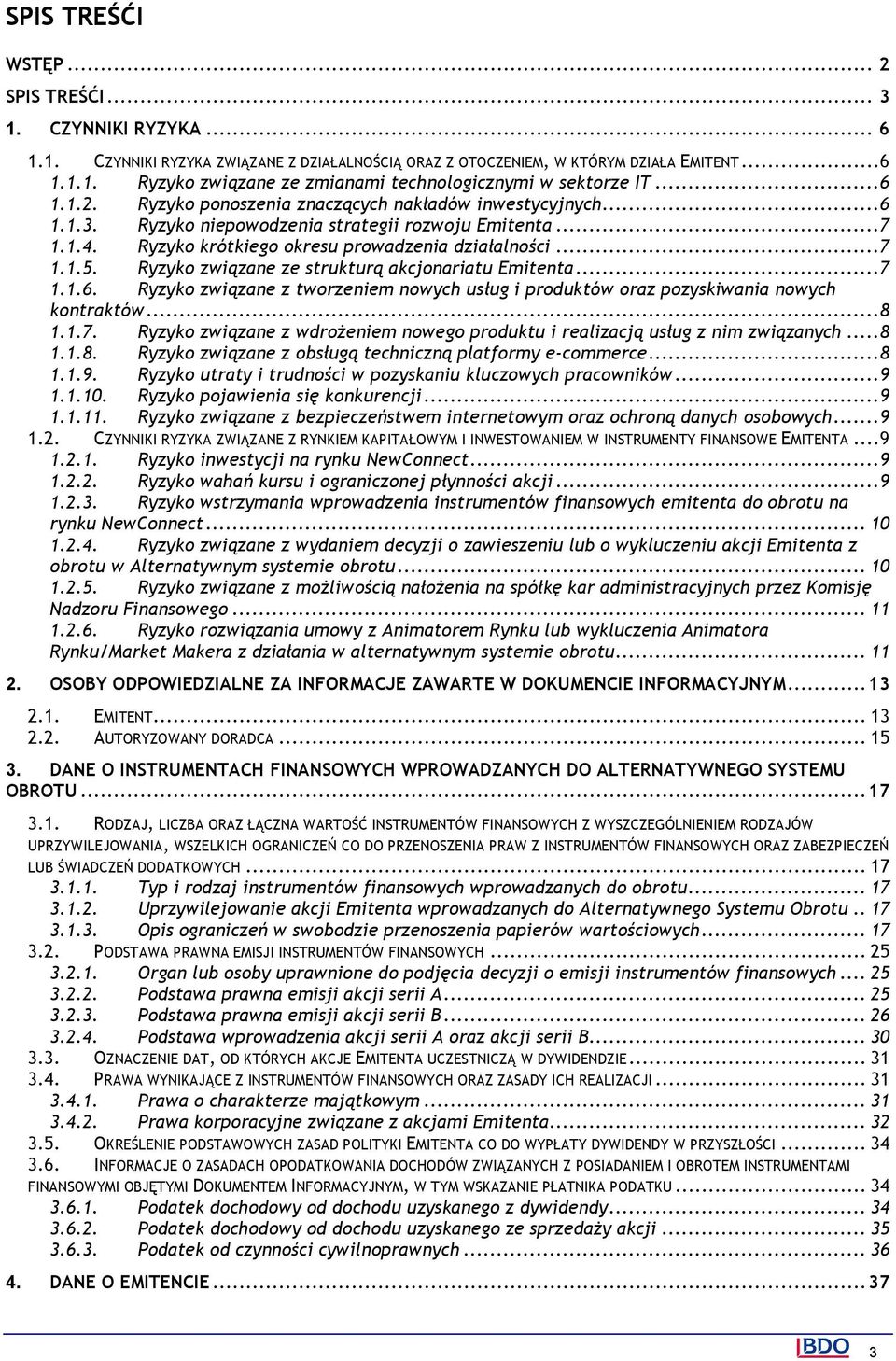 Ryzyko związane ze strukturą akcjonariatu Emitenta...7 1.1.6. Ryzyko związane z tworzeniem nowych usług i produktów oraz pozyskiwania nowych kontraktów...8 1.1.7. Ryzyko związane z wdrożeniem nowego produktu i realizacją usług z nim związanych.