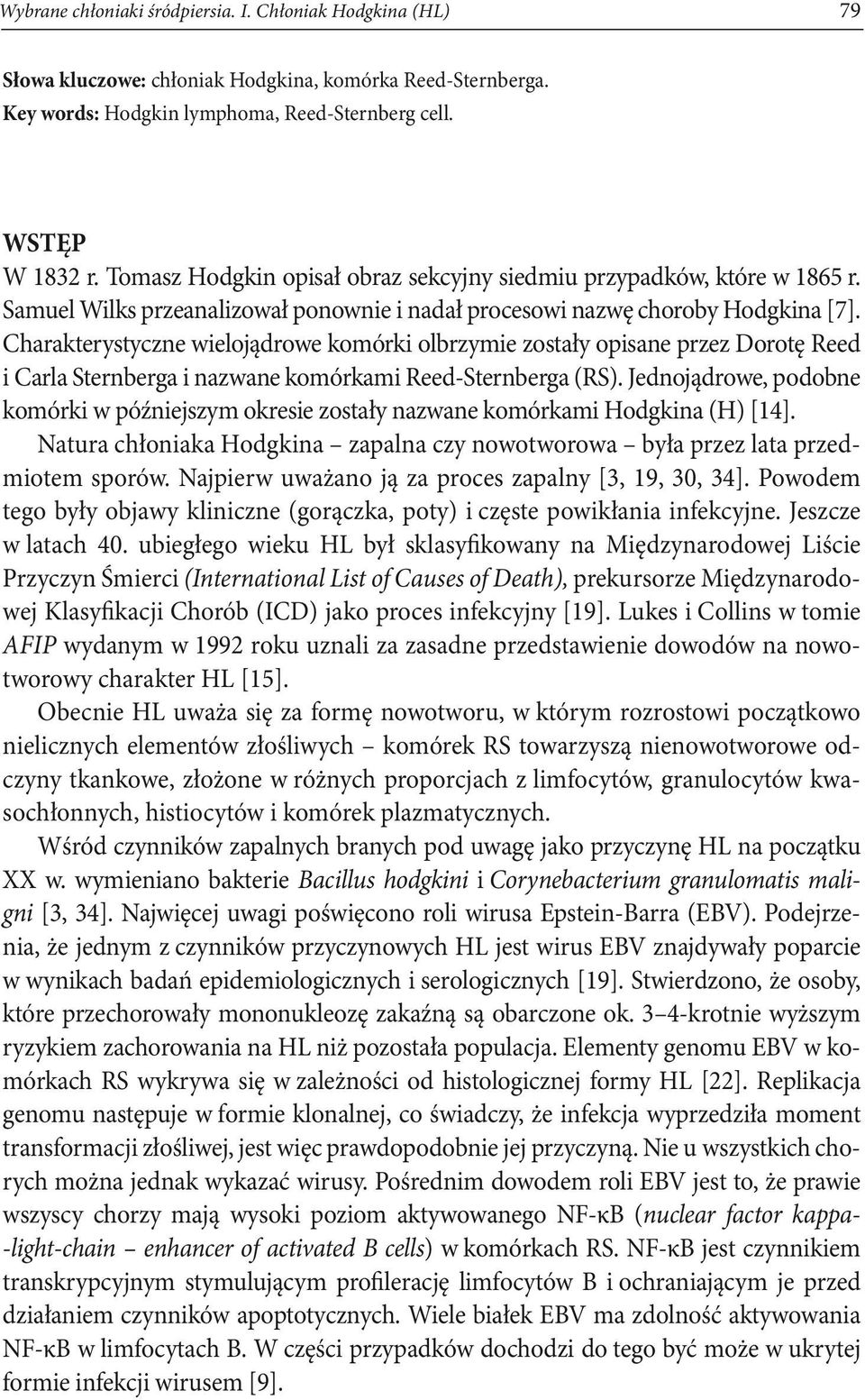 Charakterystyczne wielojądrowe komórki olbrzymie zostały opisane przez Dorotę Reed i Carla Sternberga i nazwane komórkami Reed-Sternberga (RS).