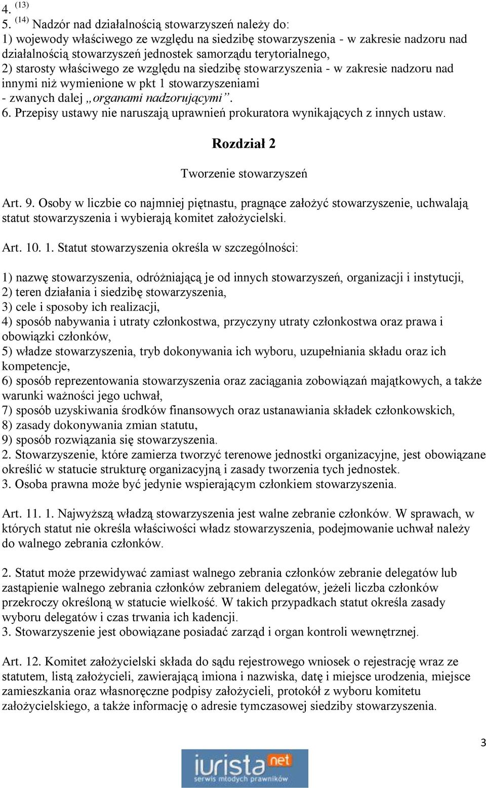 terytorialnego, 2) starosty właściwego ze względu na siedzibę stowarzyszenia - w zakresie nadzoru nad innymi niż wymienione w pkt 1 stowarzyszeniami - zwanych dalej organami nadzorującymi. 6.