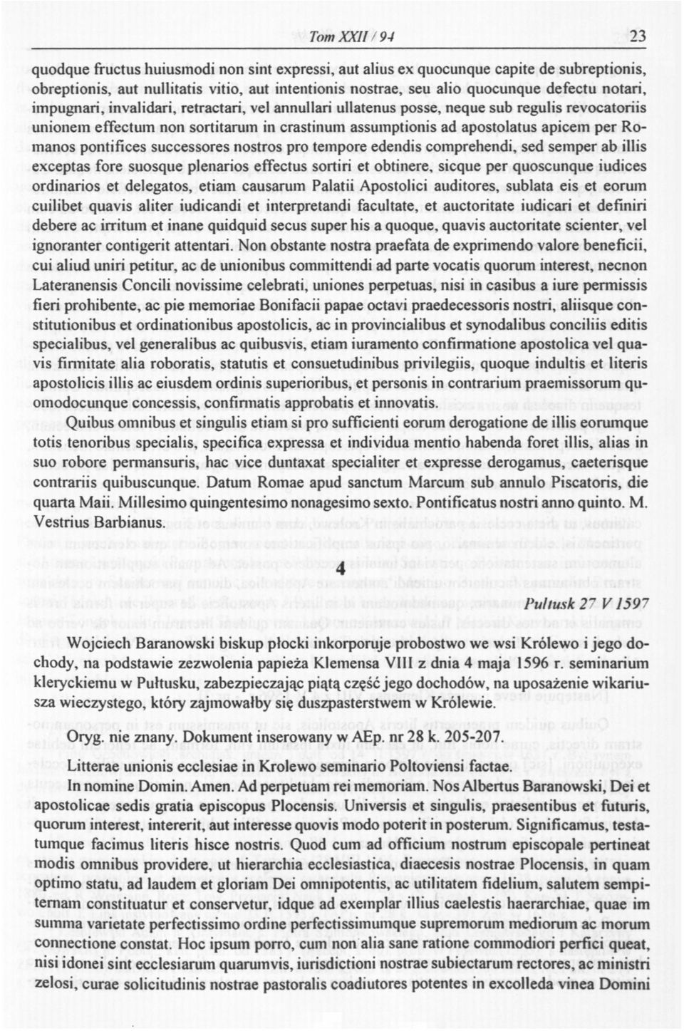 pontifices successores nostras pro tempore edendis comprehendi, sed semper ab illas exceptas fore suosque plenarios effectus sortiri et obtinere, sicque per quoscunque iudices ordinarios et