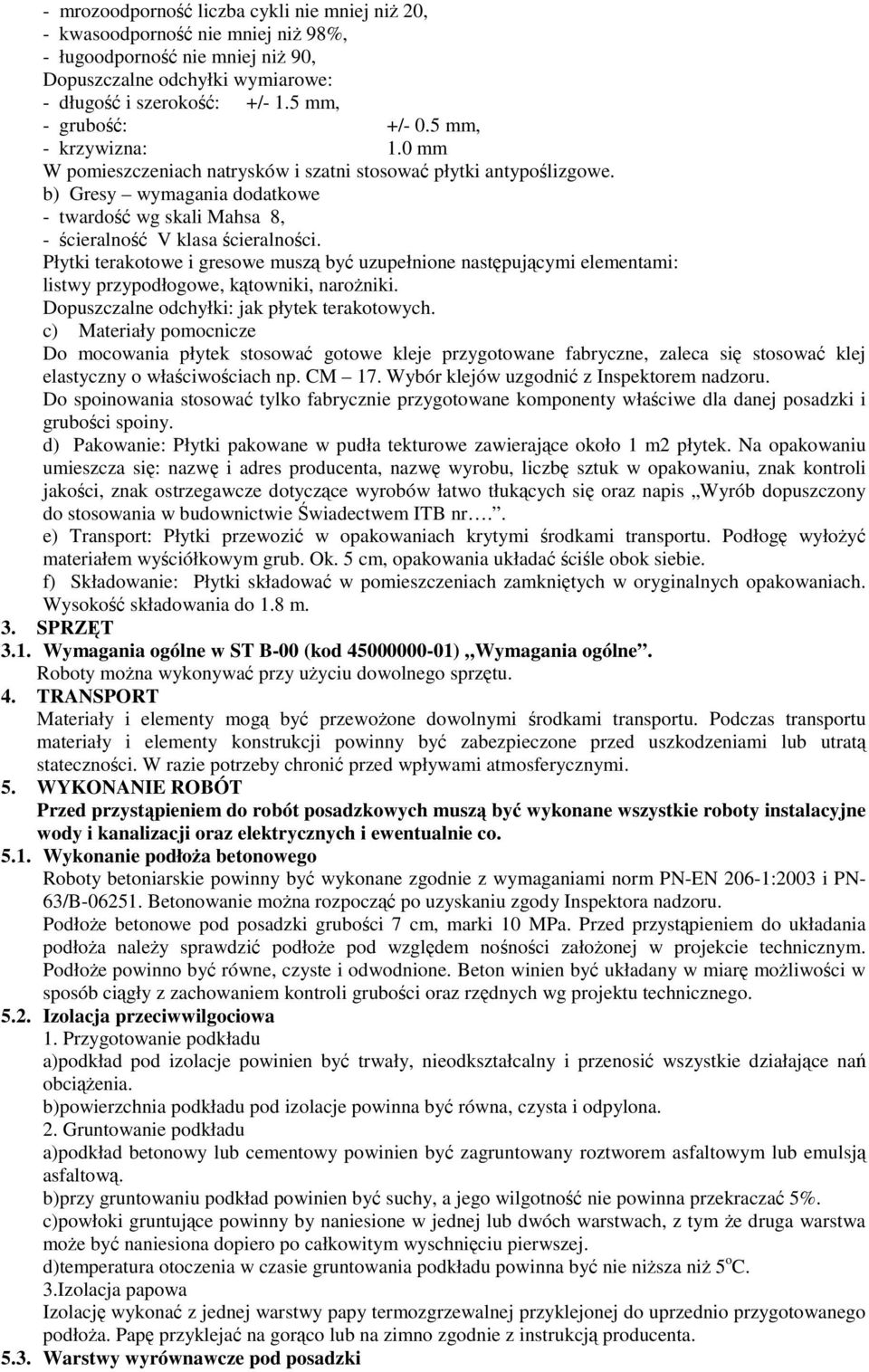 Płytki terakotowe i gresowe musz by uzupełnione nastpujcymi elementami: listwy przypodłogowe, ktowniki, naroniki. Dopuszczalne odchyłki: jak płytek terakotowych.