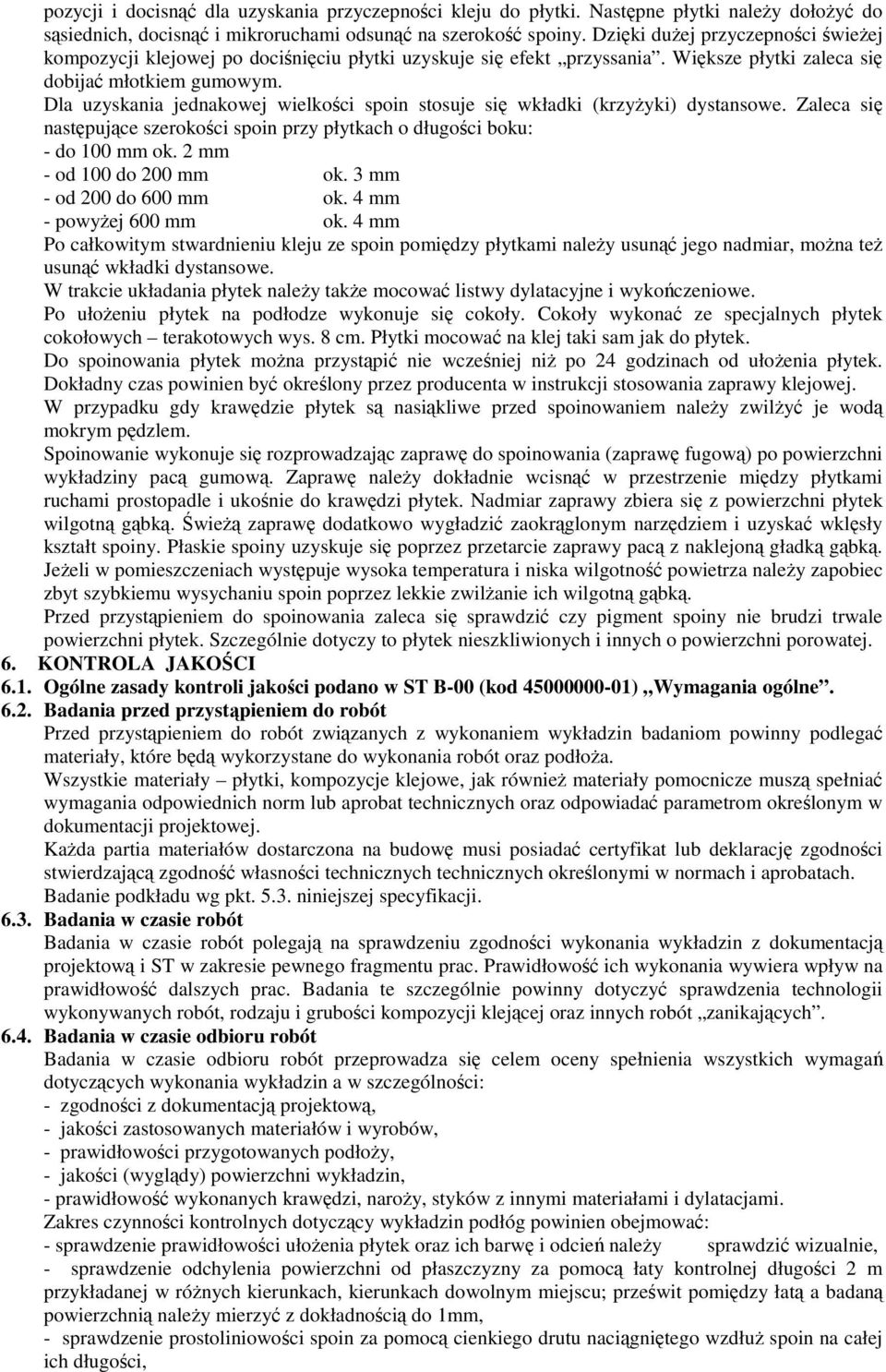 Dla uzyskania jednakowej wielkoci spoin stosuje si wkładki (krzyyki) dystansowe. Zaleca si nastpujce szerokoci spoin przy płytkach o długoci boku: - do 100 mm ok. 2 mm - od 100 do 200 mm ok.