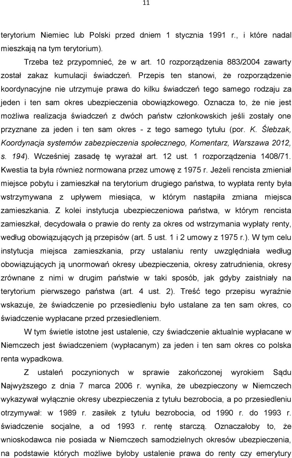 Przepis ten stanowi, że rozporządzenie koordynacyjne nie utrzymuje prawa do kilku świadczeń tego samego rodzaju za jeden i ten sam okres ubezpieczenia obowiązkowego.