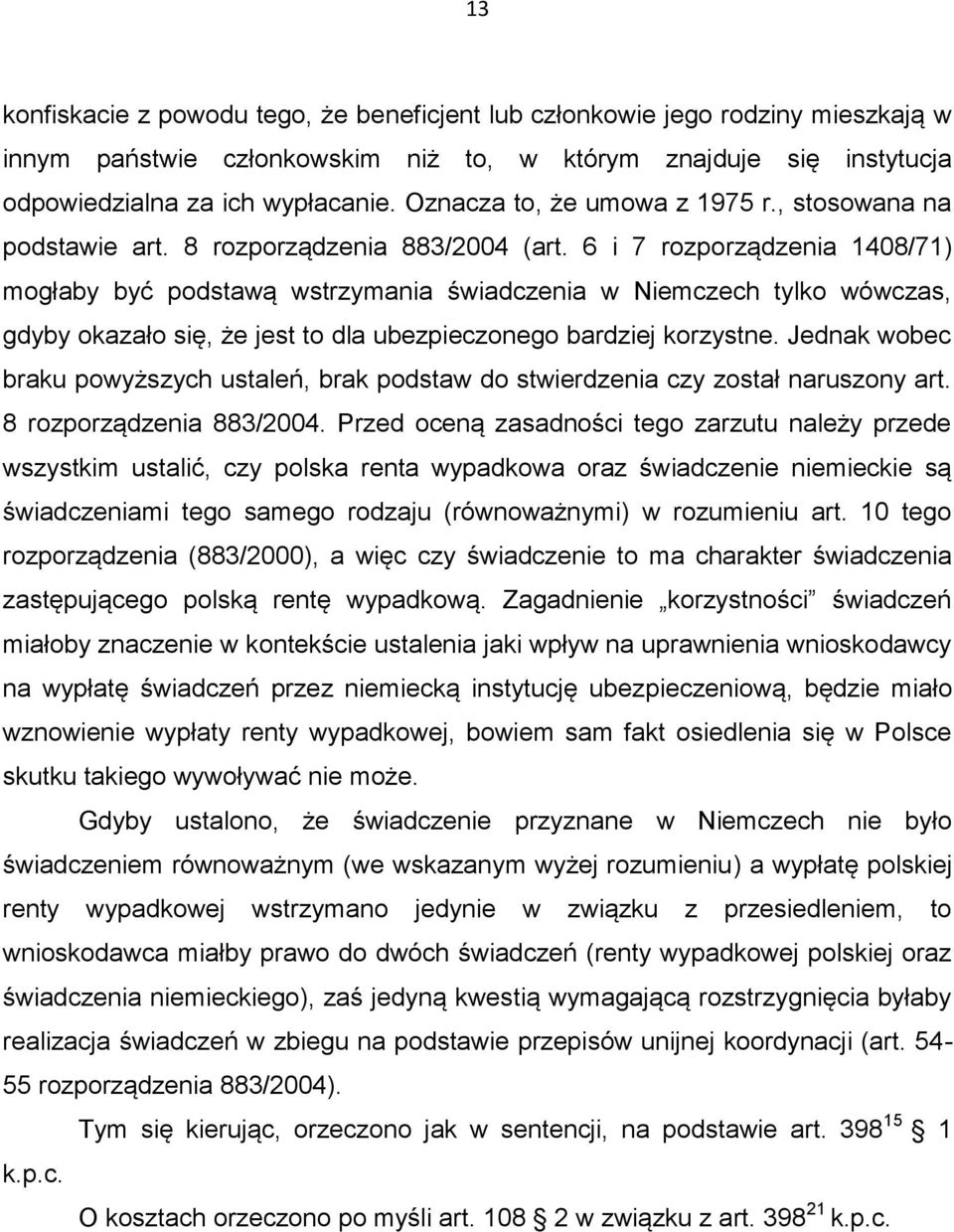 6 i 7 rozporządzenia 1408/71) mogłaby być podstawą wstrzymania świadczenia w Niemczech tylko wówczas, gdyby okazało się, że jest to dla ubezpieczonego bardziej korzystne.