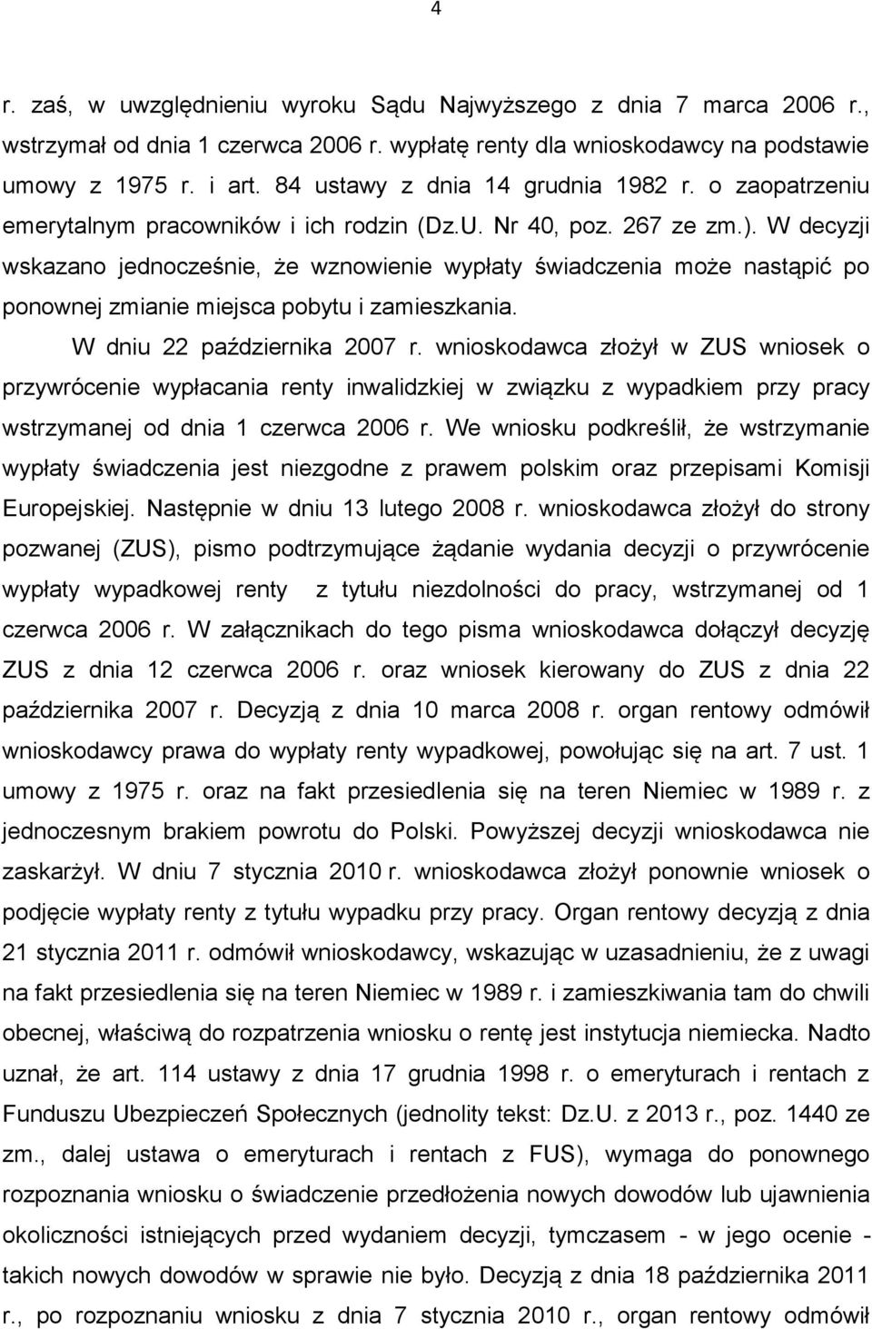 W decyzji wskazano jednocześnie, że wznowienie wypłaty świadczenia może nastąpić po ponownej zmianie miejsca pobytu i zamieszkania. W dniu 22 października 2007 r.