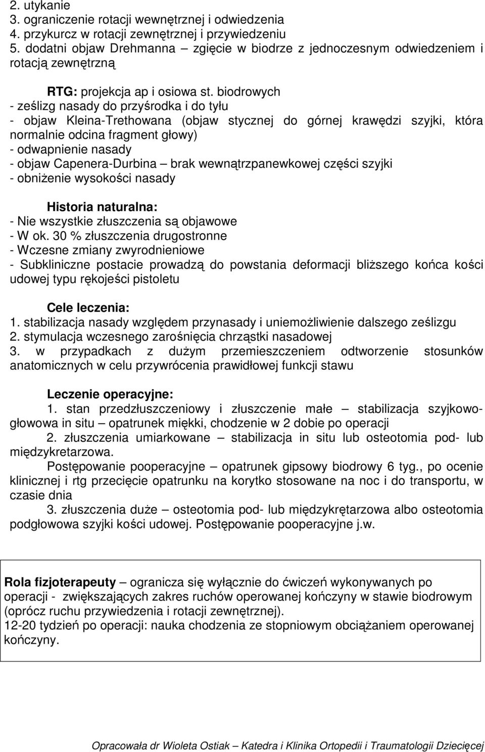 biodrowych - ześlizg nasady do przyśrodka i do tyłu - objaw Kleina-Trethowana (objaw stycznej do górnej krawędzi szyjki, która normalnie odcina fragment głowy) - odwapnienie nasady - objaw