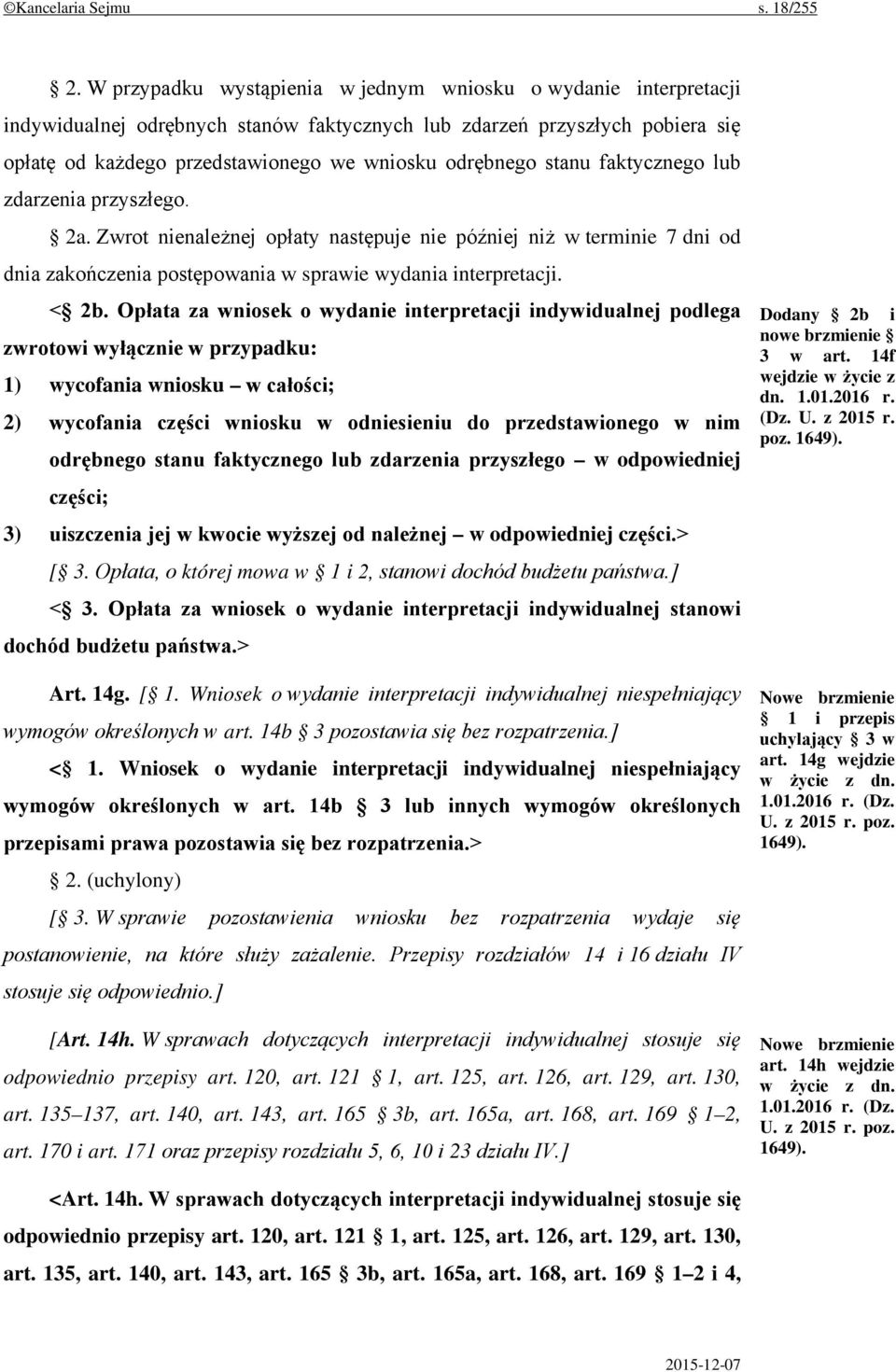 stanu faktycznego lub zdarzenia przyszłego. 2a. Zwrot nienależnej opłaty następuje nie później niż w terminie 7 dni od dnia zakończenia postępowania w sprawie wydania interpretacji. < 2b.