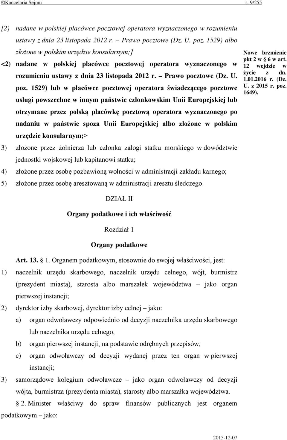 1529) lub w placówce pocztowej operatora świadczącego pocztowe usługi powszechne w innym państwie członkowskim Unii Europejskiej lub otrzymane przez polską placówkę pocztową operatora wyznaczonego po