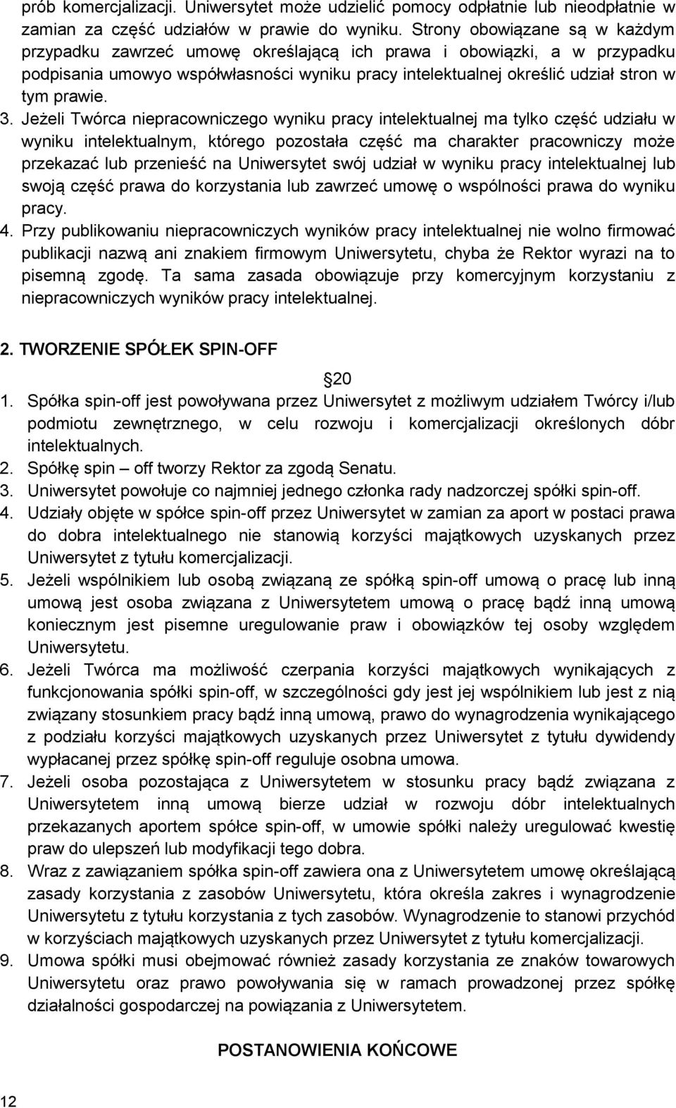 3. Jeżeli Twórca niepracowniczego wyniku pracy intelektualnej ma tylko część udziału w wyniku intelektualnym, którego pozostała część ma charakter pracowniczy może przekazać lub przenieść na