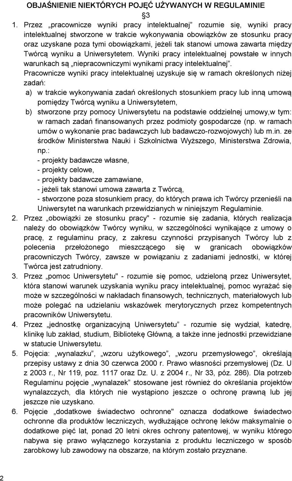 stanowi umowa zawarta między Twórcą wyniku a Uniwersytetem. Wyniki pracy intelektualnej powstałe w innych warunkach są niepracowniczymi wynikami pracy intelektualnej.