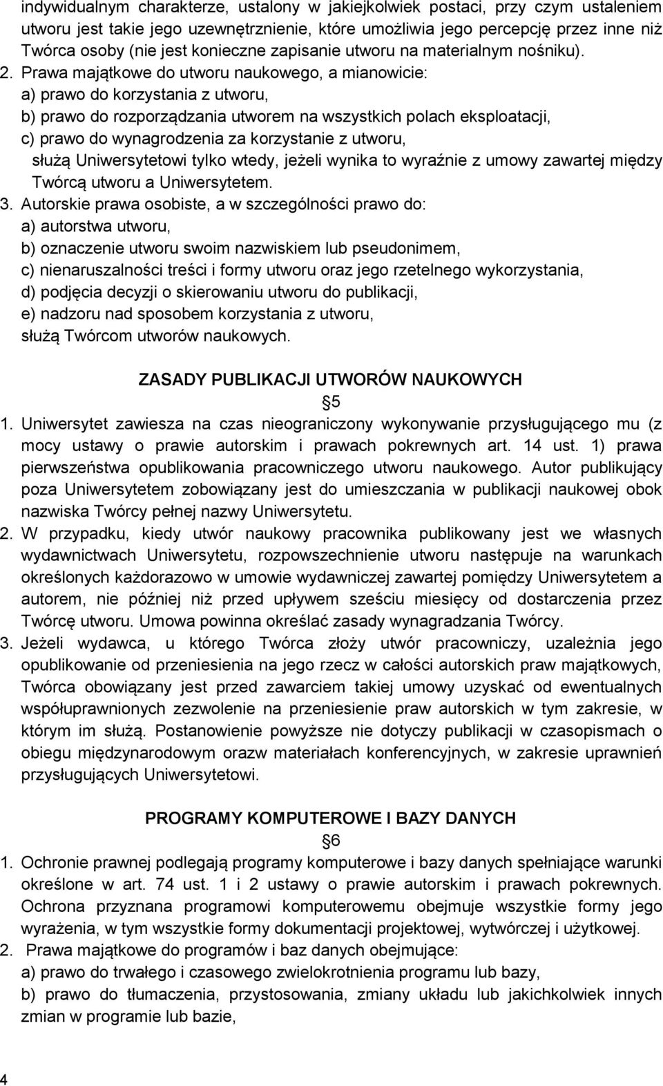 Prawa majątkowe do utworu naukowego, a mianowicie: a) prawo do korzystania z utworu, b) prawo do rozporządzania utworem na wszystkich polach eksploatacji, c) prawo do wynagrodzenia za korzystanie z