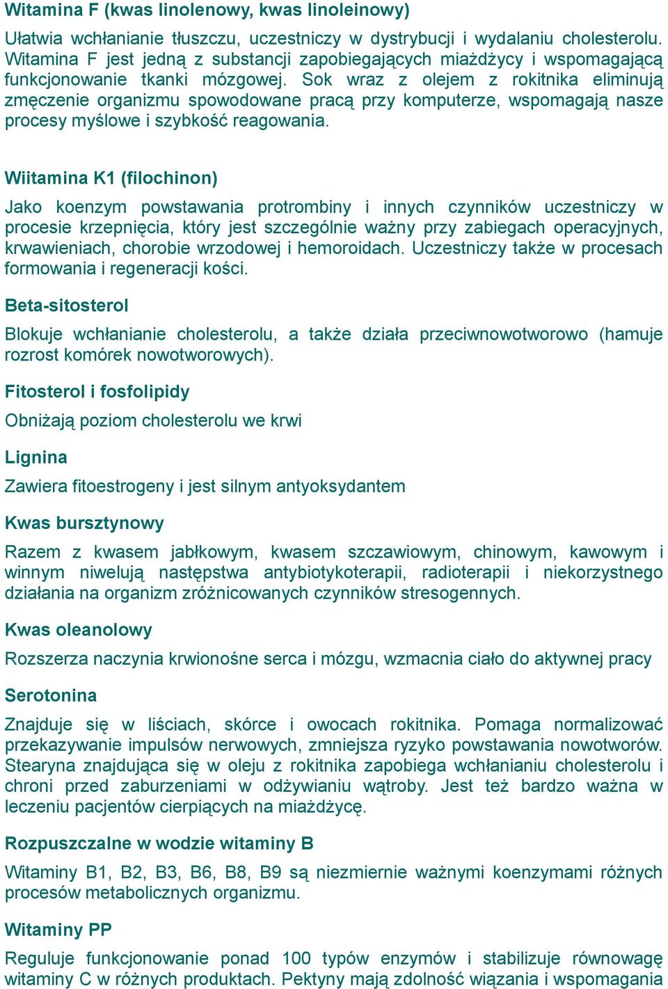 Sok wraz z olejem z rokitnika eliminują zmęczenie organizmu spowodowane pracą przy komputerze, wspomagają nasze procesy myślowe i szybkość reagowania.