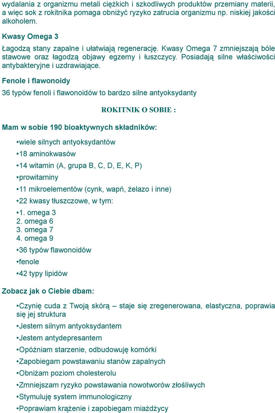 Fenole i flawonoidy 36 typów fenoli i flawonoidów to bardzo silne antyoksydanty ROKITNIK O SOBIE : Mam w sobie 190 bioaktywnych składników: wiele silnych antyoksydantów 18 aminokwasów 14 witamin (A,