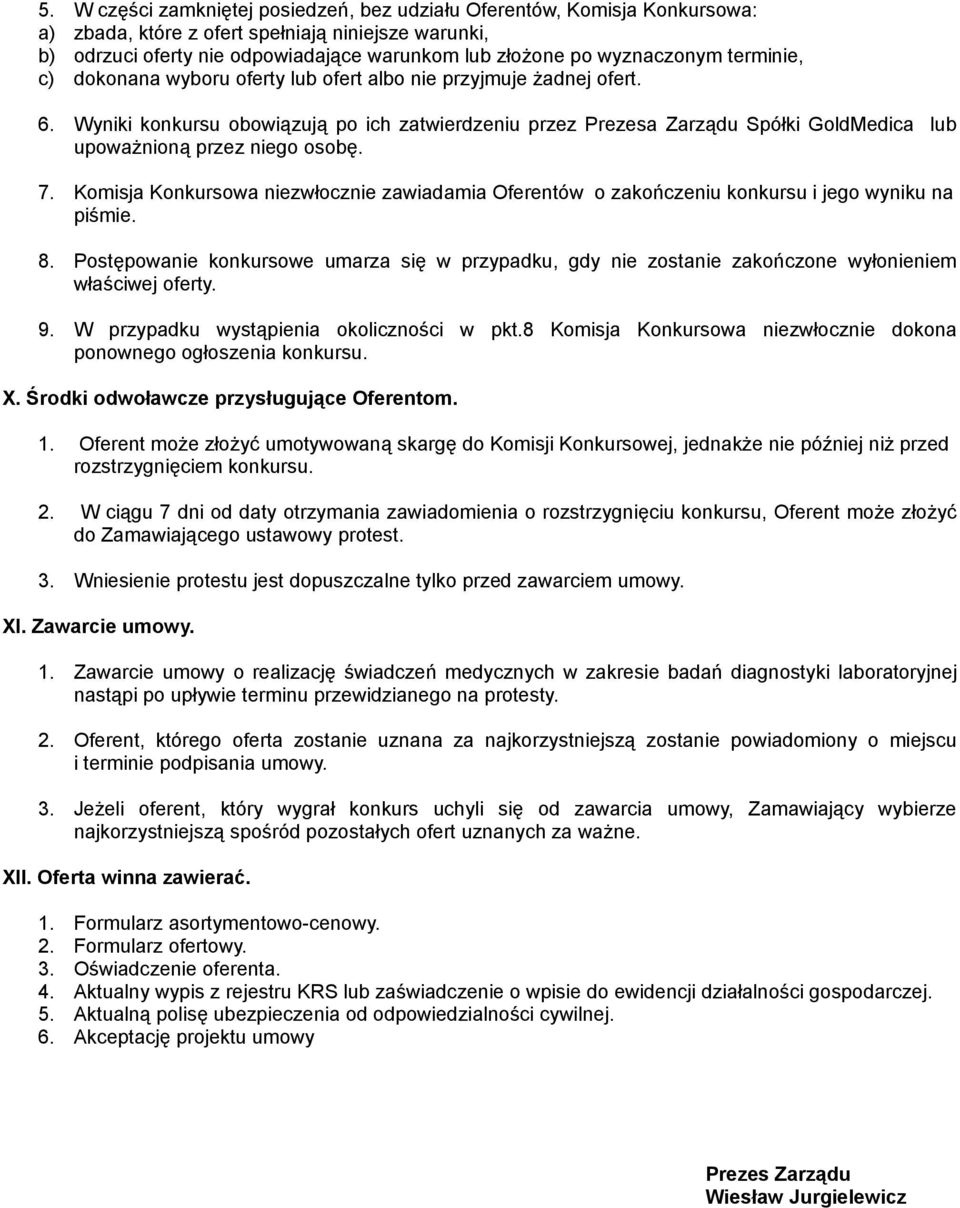 Wyniki konkursu obowiązują po ich zatwierdzeniu przez Prezesa Zarządu Spółki GoldMedica lub upoważnioną przez niego osobę. 7.