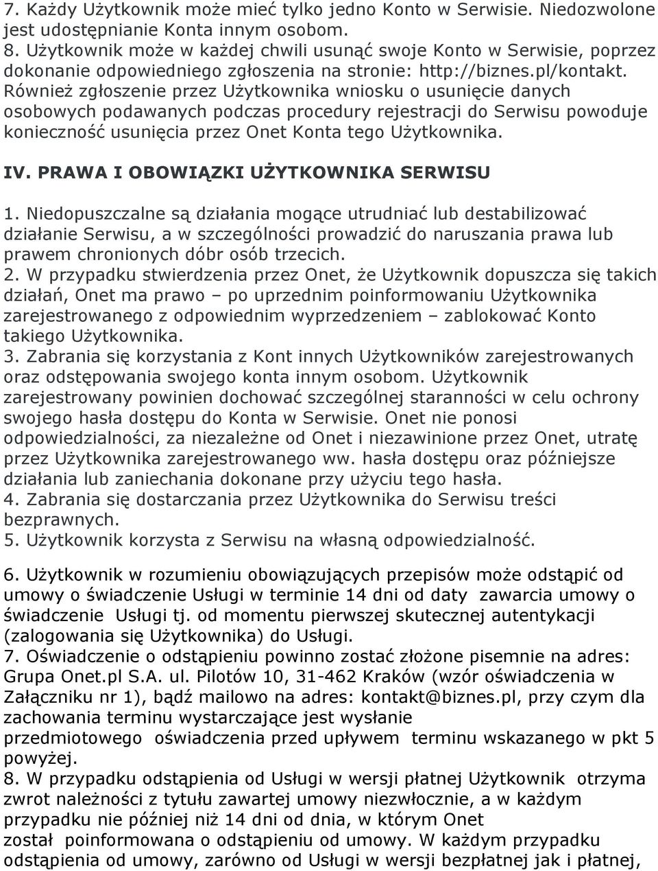 Również zgłoszenie przez Użytkownika wniosku o usunięcie danych osobowych podawanych podczas procedury rejestracji do Serwisu powoduje konieczność usunięcia przez Onet Konta tego Użytkownika. IV.