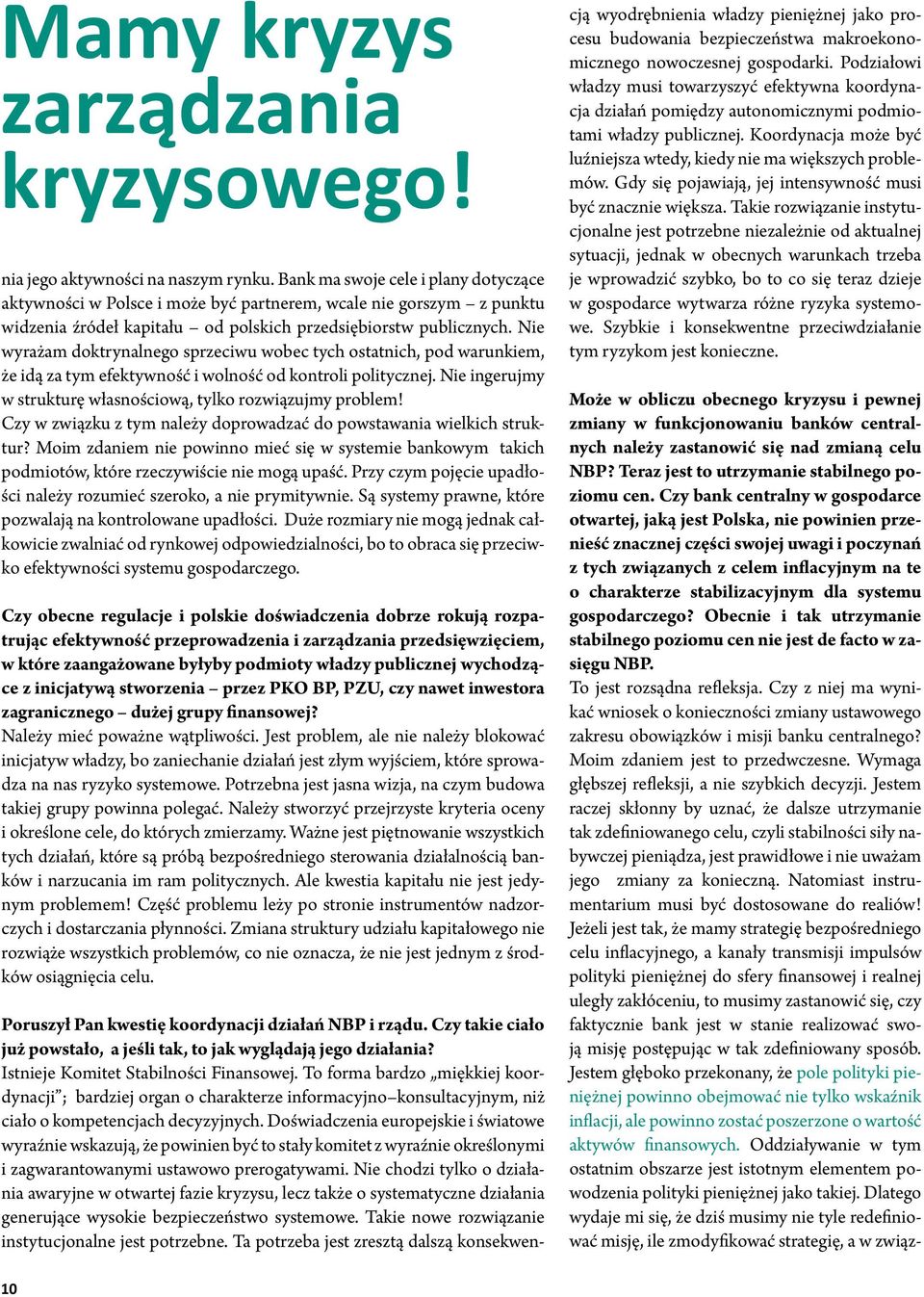 Nie wyrażam doktrynalnego sprzeciwu wobec tych ostatnich, pod warunkiem, że idą za tym efektywność i wolność od kontroli politycznej. Nie ingerujmy w strukturę własnościową, tylko rozwiązujmy problem!