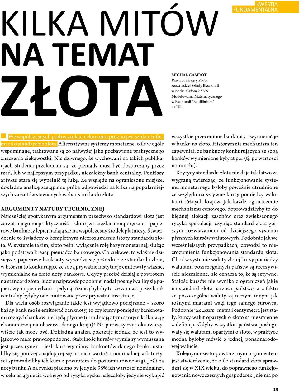 Alternatywne systemy monetarne, o ile w ogóle wspominane, traktowane są co najwyżej jako pozbawione praktycznego znaczenia ciekawostki.