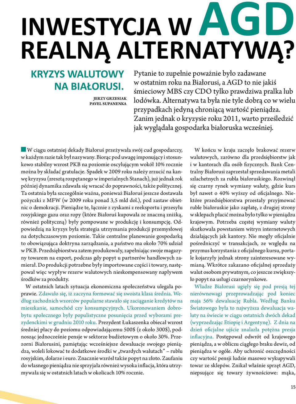 Alternatywa ta była nie tyle dobrą co w wielu przypadkach jedyną chroniącą wartość pieniądza. Zanim jednak o kryzysie roku 2011, warto prześledzić jak wyglądała gospodarka białoruska wcześniej.