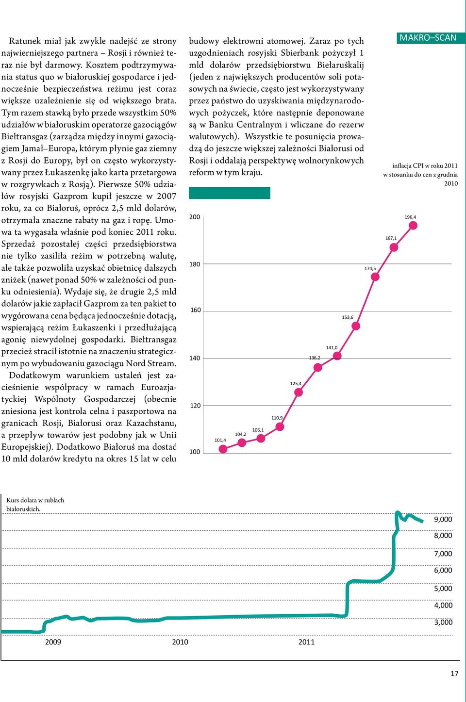 Tym razem stawką było przede wszystkim 50 udziałów w białoruskim operatorze gazociągów Biełtransgaz (zarządza między innymi gazociągiem Jamał Europa, którym płynie gaz ziemny z Rosji do Europy, był