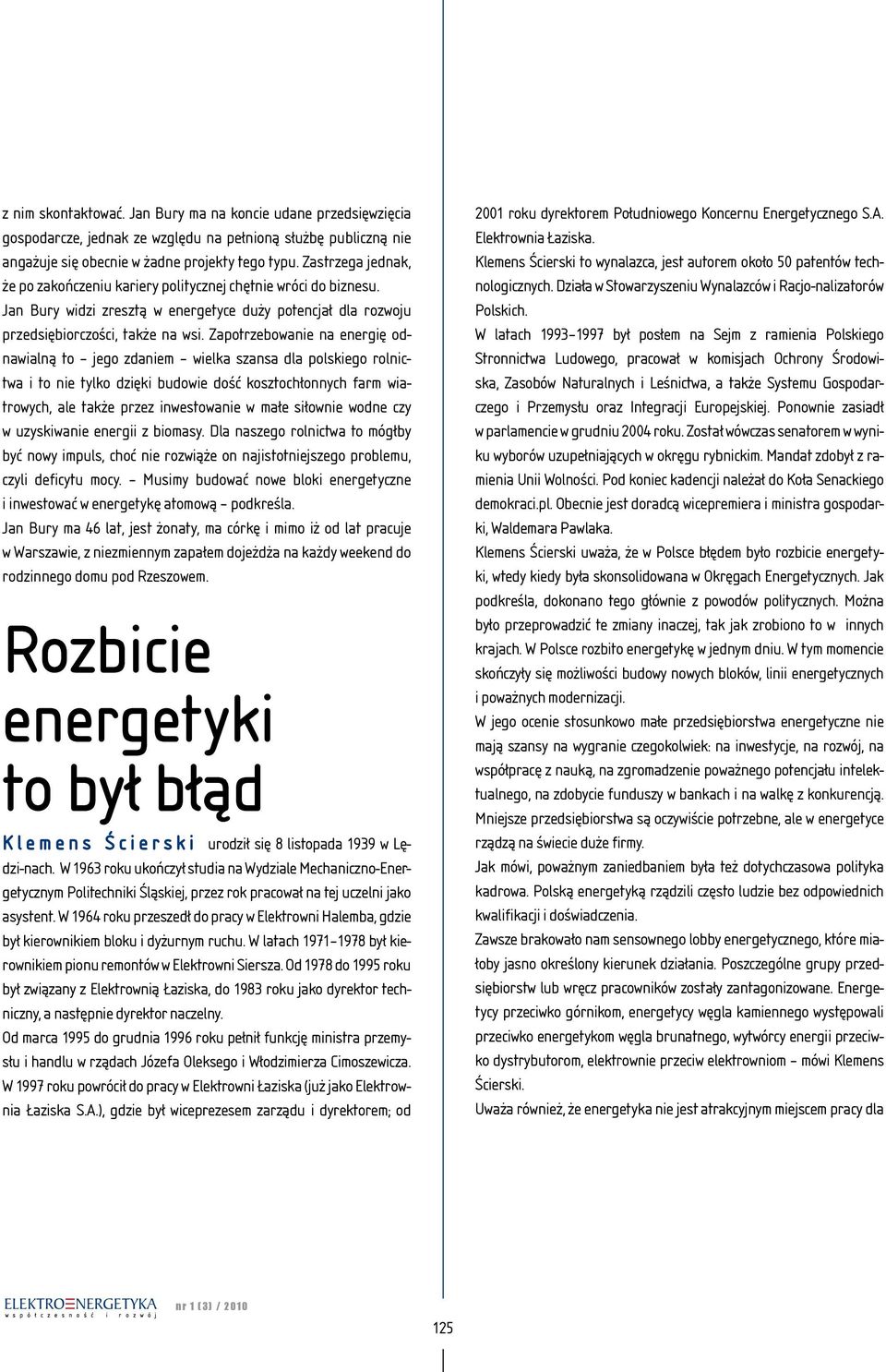 Zapotrzebowanie na energię odnawialną to jego zdaniem wielka szansa dla polskiego rolnictwa i to nie tylko dzięki budowie dość kosztochłonnych farm wiatrowych, ale także przez inwestowanie w małe