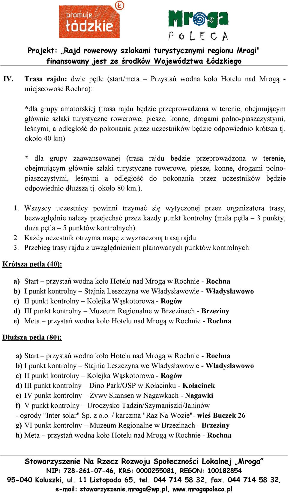 około 40 km) * dla grupy zaawansowanej (trasa rajdu będzie przeprowadzona w terenie, obejmującym głównie szlaki turystyczne rowerowe, piesze, konne, drogami polnopiaszczystymi, leśnymi a odległość do