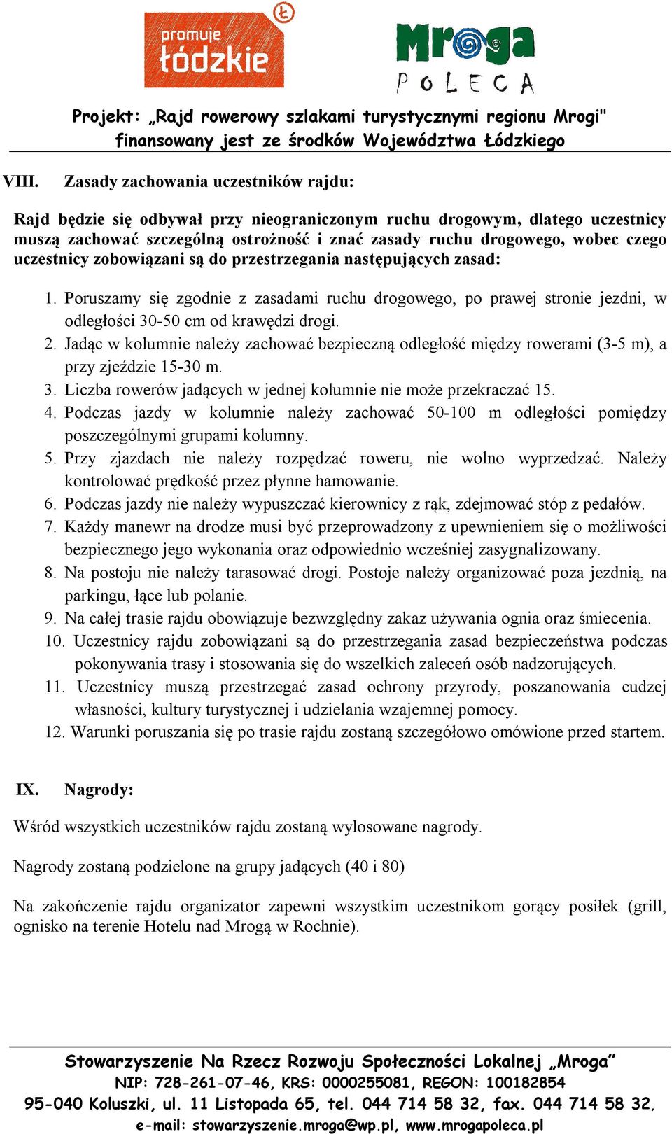 Jadąc w kolumnie należy zachować bezpieczną odległość między rowerami (3-5 m), a przy zjeździe 15-30 m. 3. Liczba rowerów jadących w jednej kolumnie nie może przekraczać 15. 4.