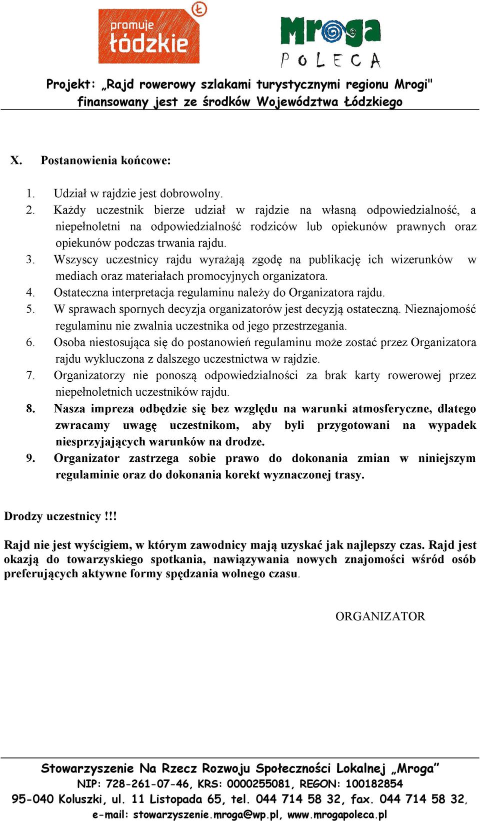 Wszyscy uczestnicy rajdu wyrażają zgodę na publikację ich wizerunków w mediach oraz materiałach promocyjnych organizatora. 4. Ostateczna interpretacja regulaminu należy do Organizatora rajdu. 5.