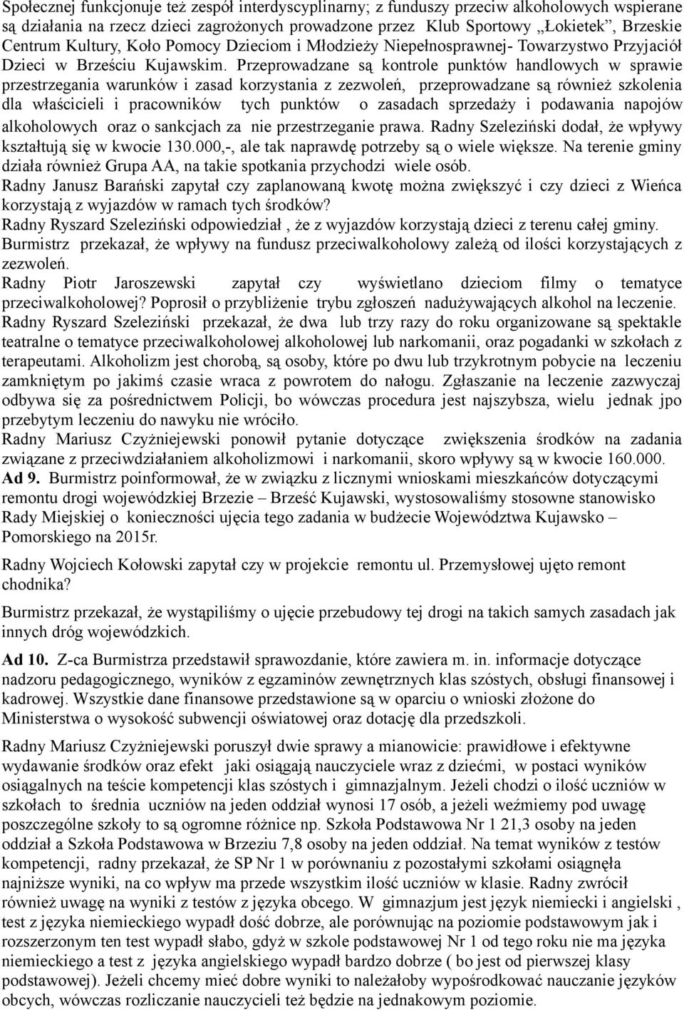 Przeprowadzane są kontrole punktów handlowych w sprawie przestrzegania warunków i zasad korzystania z zezwoleń, przeprowadzane są również szkolenia dla właścicieli i pracowników tych punktów o