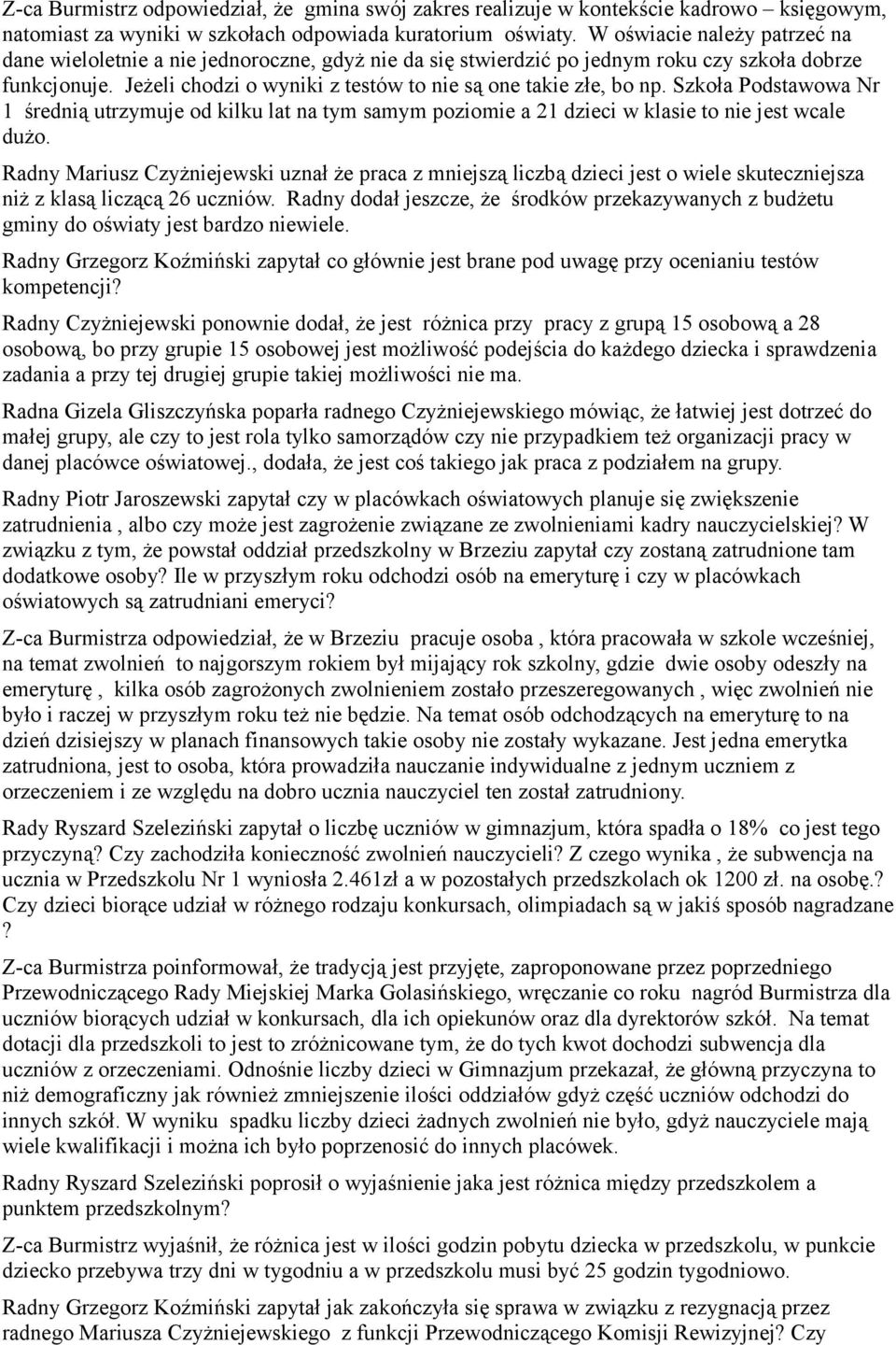 Jeżeli chodzi o wyniki z testów to nie są one takie złe, bo np. Szkoła Podstawowa Nr 1 średnią utrzymuje od kilku lat na tym samym poziomie a 21 dzieci w klasie to nie jest wcale dużo.