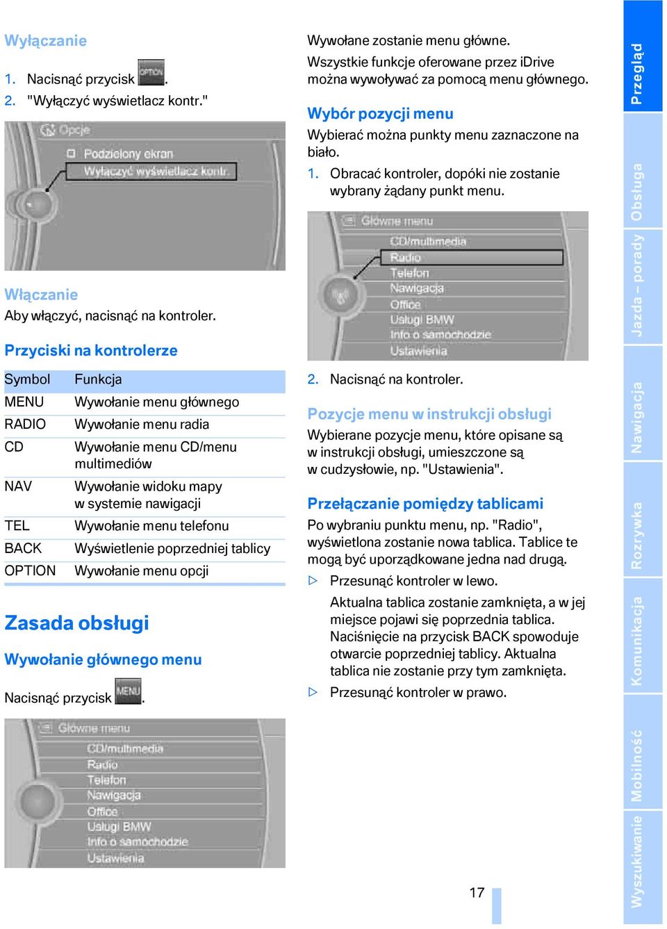 Wywołanie menu telefonu Wyświetlenie poprzedniej tablicy Wywołanie menu opcji Zasada obsługi Wywołanie głównego menu Nacisnąć przycisk. Wywołane zostanie menu główne.