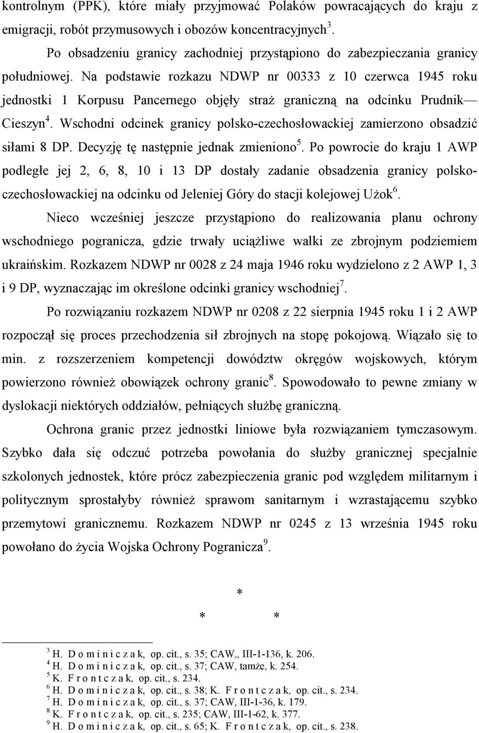 Na podstawie rozkazu NDWP nr 00333 z 10 czerwca 1945 roku jednostki 1 Korpusu Pancernego objęły straż graniczną na odcinku Prudnik Cieszyn 4.