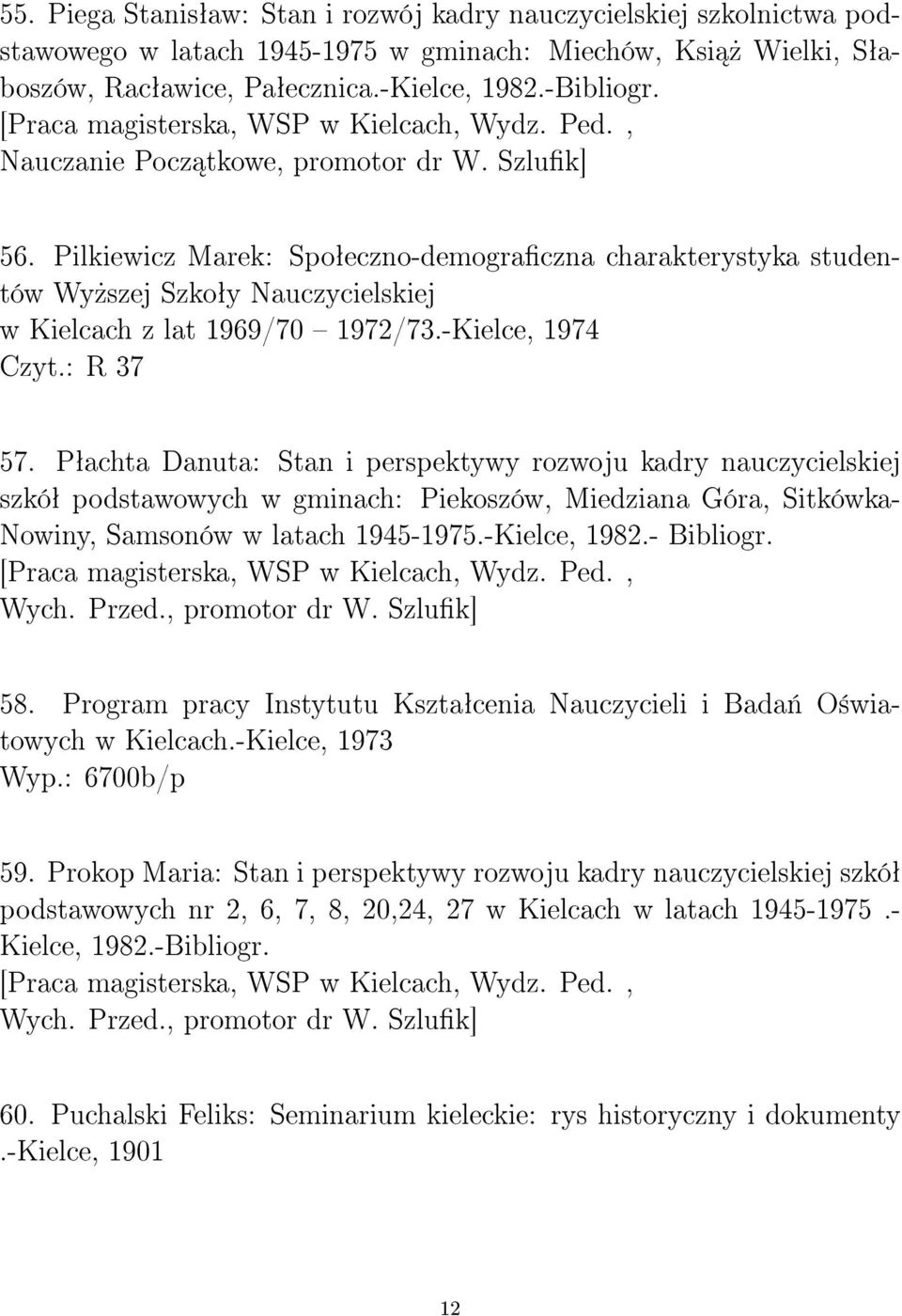 : R 37 57. Pªachta Danuta: Stan i perspektywy rozwoju kadry nauczycielskiej szkóª podstawowych w gminach: Piekoszów, Miedziana Góra, Sitkówka- Nowiny, Samsonów w latach 1945-1975.-Kielce, 1982.