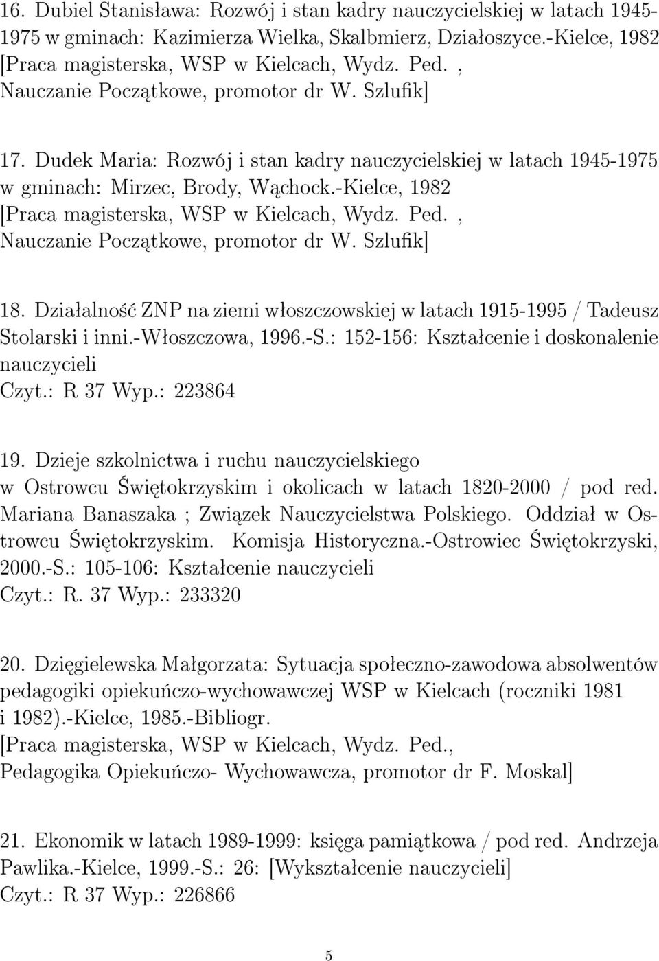 Dziaªalno± ZNP na ziemi wªoszczowskiej w latach 1915-1995 / Tadeusz Stolarski i inni.-wªoszczowa, 1996.-S.: 152-156: Ksztaªcenie i doskonalenie nauczycieli Czyt.: R 37 Wyp.: 223864 19.