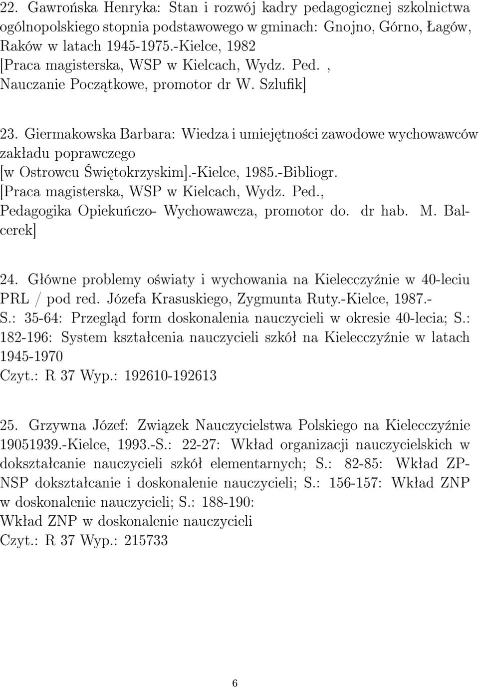 [Praca magisterska, WSP w Kielcach, Wydz. Ped., Pedagogika Opieku«czo- Wychowawcza, promotor do. dr hab. M. Balcerek] 24.