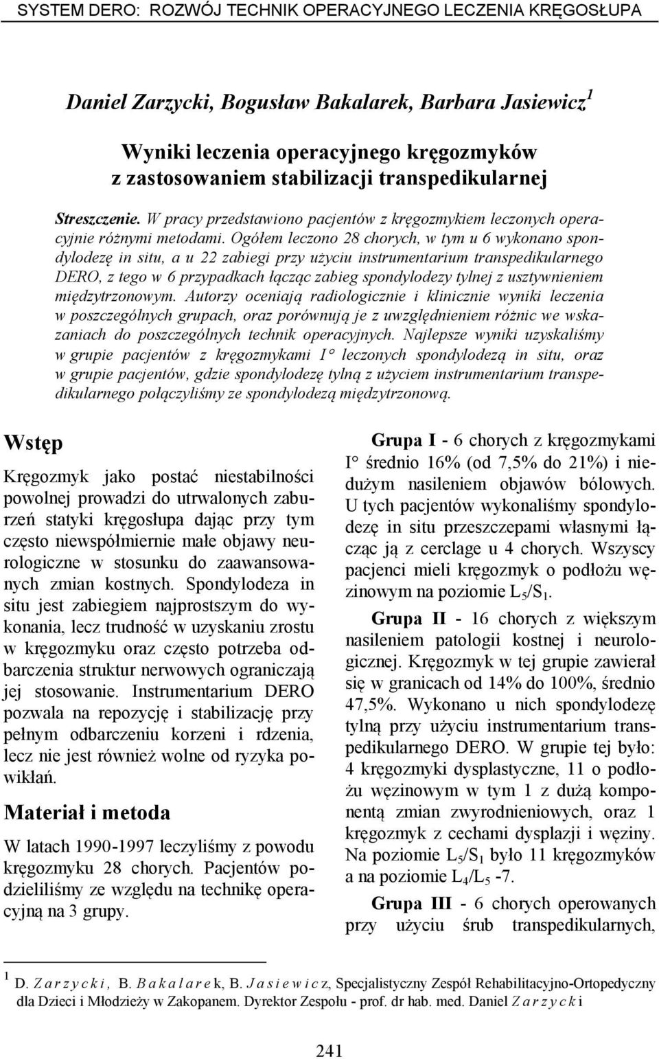 Ogółem leczono 28 chorych, w tym u 6 wykonano spondylodezę in situ, a u 22 zabiegi przy użyciu instrumentarium transpedikularnego DERO, z tego w 6 przypadkach łącząc zabieg spondylodezy tylnej z