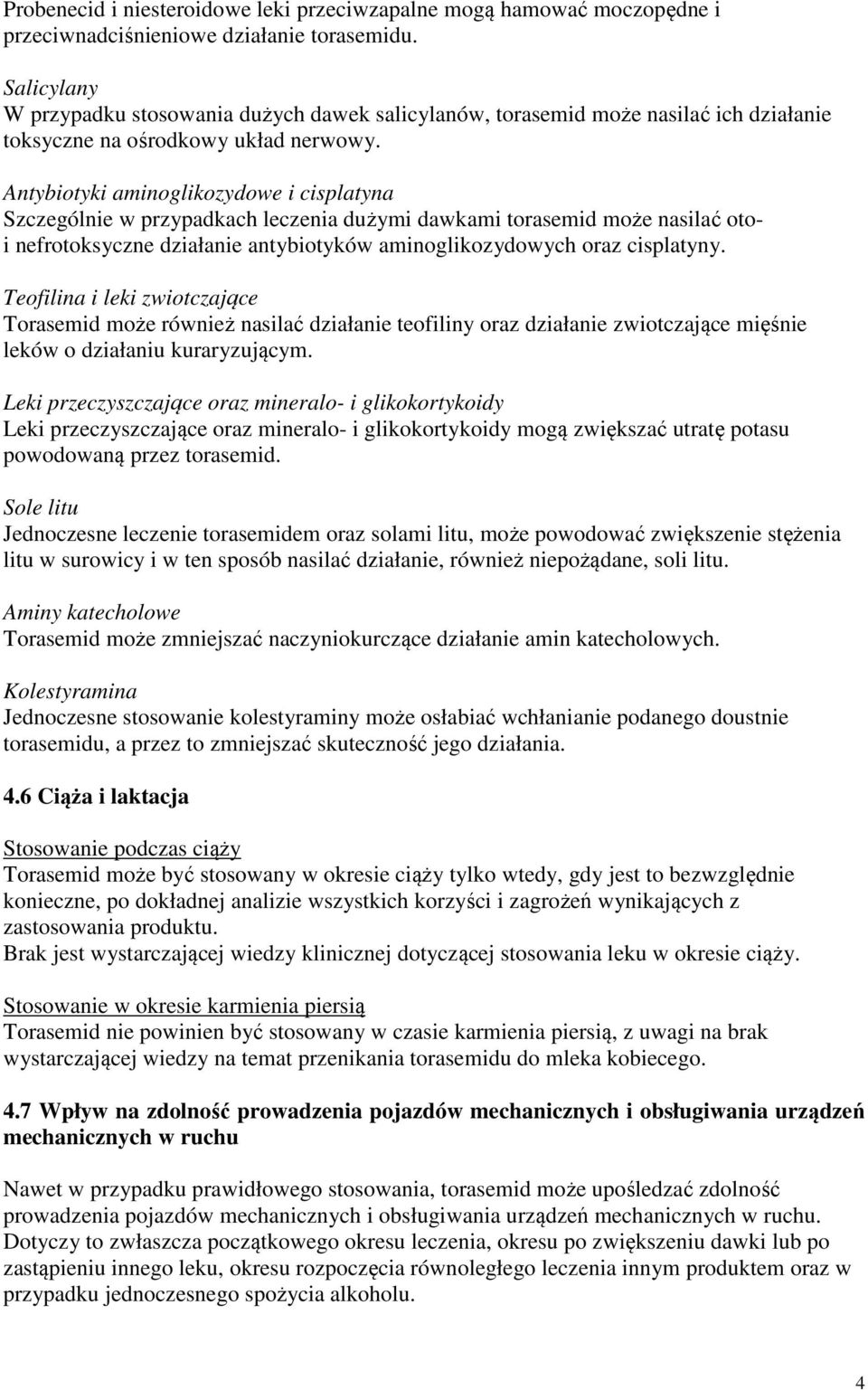 Antybiotyki aminoglikozydowe i cisplatyna Szczególnie w przypadkach leczenia dużymi dawkami torasemid może nasilać otoi nefrotoksyczne działanie antybiotyków aminoglikozydowych oraz cisplatyny.