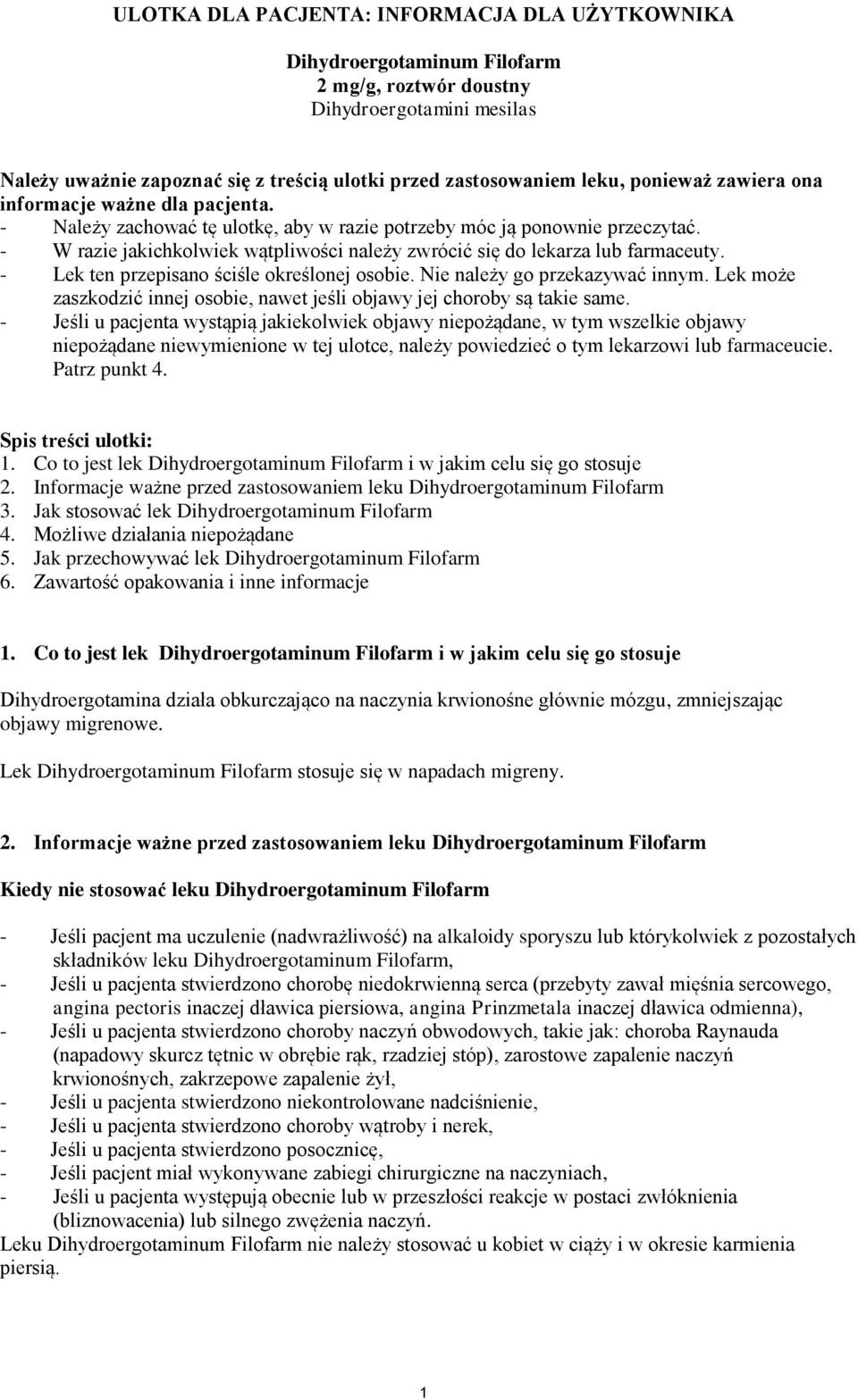 - W razie jakichkolwiek wątpliwości należy zwrócić się do lekarza lub farmaceuty. - Lek ten przepisano ściśle określonej osobie. Nie należy go przekazywać innym.