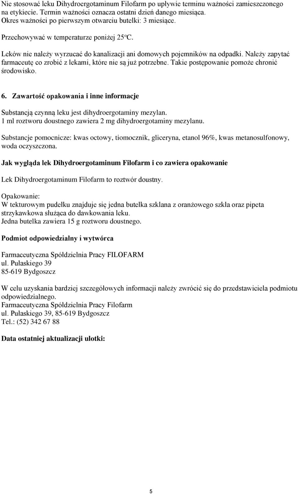 Należy zapytać farmaceutę co zrobić z lekami, które nie są już potrzebne. Takie postępowanie pomoże chronić środowisko. 6.