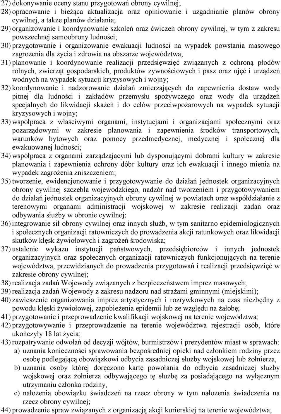 życia i zdrowia na obszarze województwa; 31) planowanie i koordynowanie realizacji przedsięwzięć związanych z ochroną płodów rolnych, zwierząt gospodarskich, produktów żywnościowych i pasz oraz ujęć