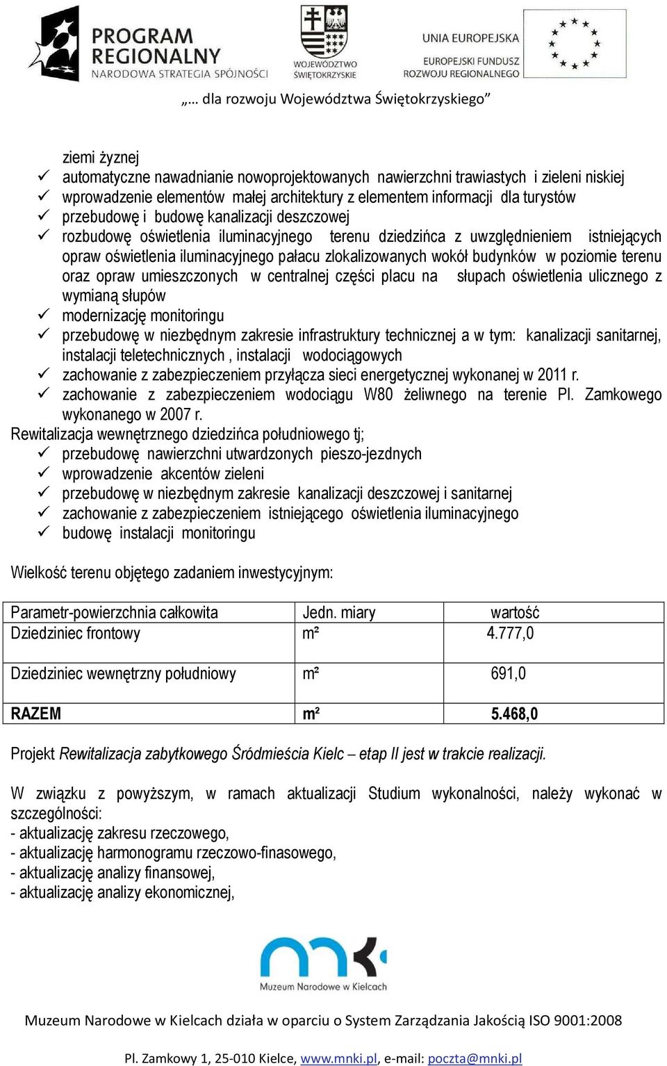 oraz opraw umieszczonych w centralnej części placu na słupach oświetlenia ulicznego z wymianą słupów modernizację monitoringu przebudowę w niezbędnym zakresie infrastruktury technicznej a w tym: