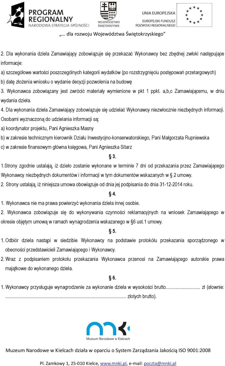 a,b,c Zamawiającemu, w dniu wydania dzieła. 4. Dla wykonania dzieła Zamawiający zobowiązuje się udzielać Wykonawcy niezwłocznie niezbędnych informacji.