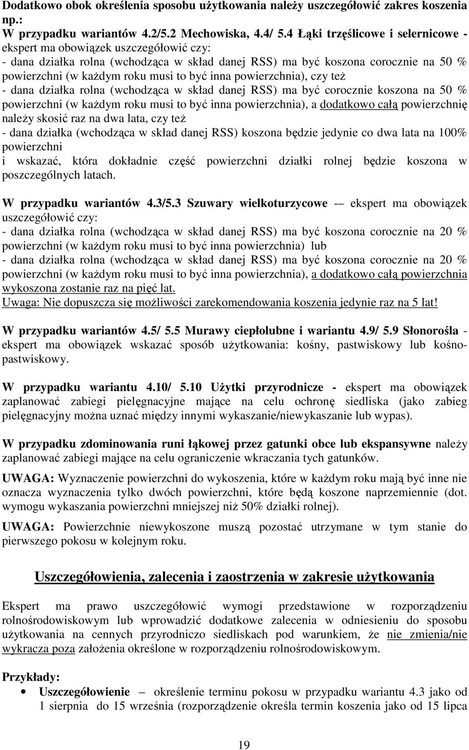 inna powierzchnia), czy też - dana działka rolna (wchodząca w skład danej RSS) ma być corocznie koszona na 50 % powierzchni (w każdym roku musi to być inna powierzchnia), a dodatkowo całą