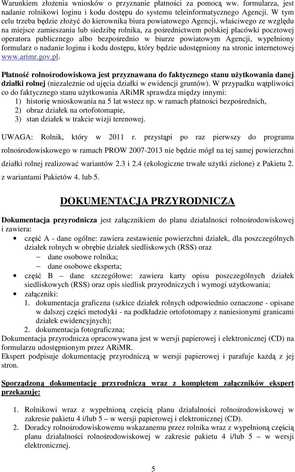 publicznego albo bezpośrednio w biurze powiatowym Agencji, wypełniony formularz o nadanie loginu i kodu dostępu, który będzie udostępniony na stronie internetowej www.arimr.gov.pl.