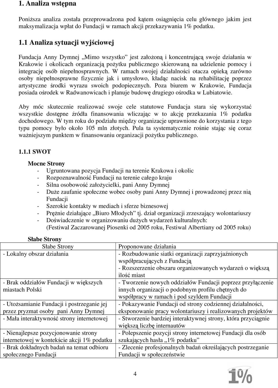 1 Analiza sytuacji wyjściowej Fundacja Anny Dymnej Mimo wszystko jest założoną i koncentrującą swoje działania w Krakowie i okolicach organizacją pożytku publicznego skierowaną na udzielenie pomocy i