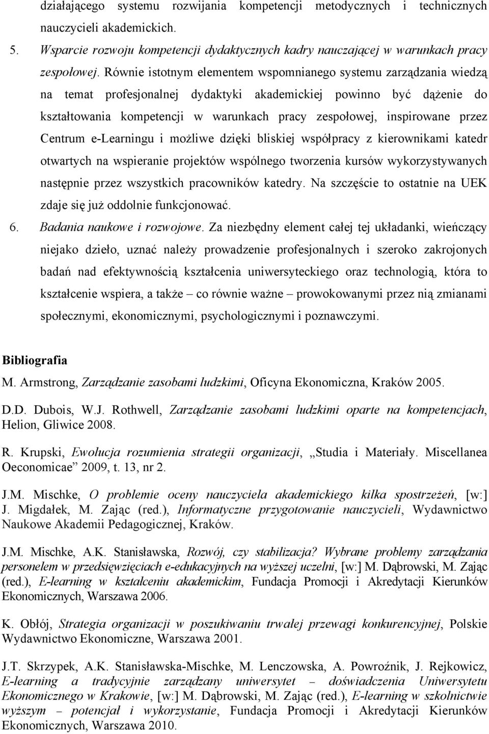 inspirowane przez Centrum e-learningu i możliwe dzięki bliskiej współpracy z kierownikami katedr otwartych na wspieranie projektów wspólnego tworzenia kursów wykorzystywanych następnie przez